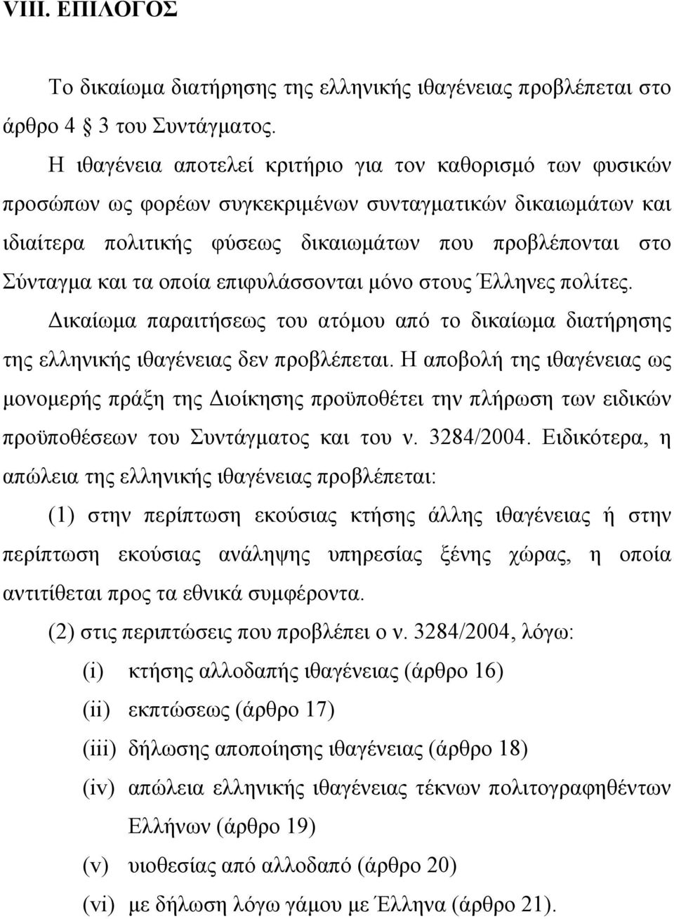 οποία επιφυλάσσονται µόνο στους Έλληνες πολίτες. ικαίωµα παραιτήσεως του ατόµου από το δικαίωµα διατήρησης της ελληνικής ιθαγένειας δεν προβλέπεται.