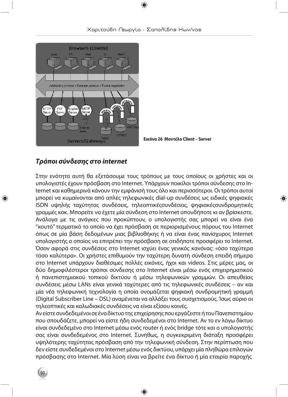 Οι τρόποι αυτοί μπορεί να κυμαίνονται από απλές τηλεφωνικές dial-up συνδέσεις ως ειδικές ψηφιακές ISDN υψηλής ταχύτητας συνδέσεις, τηλεοπτικέςσυνδέσεις, ψηφιακέςσυνδρομητικές γραμμές κοκ.