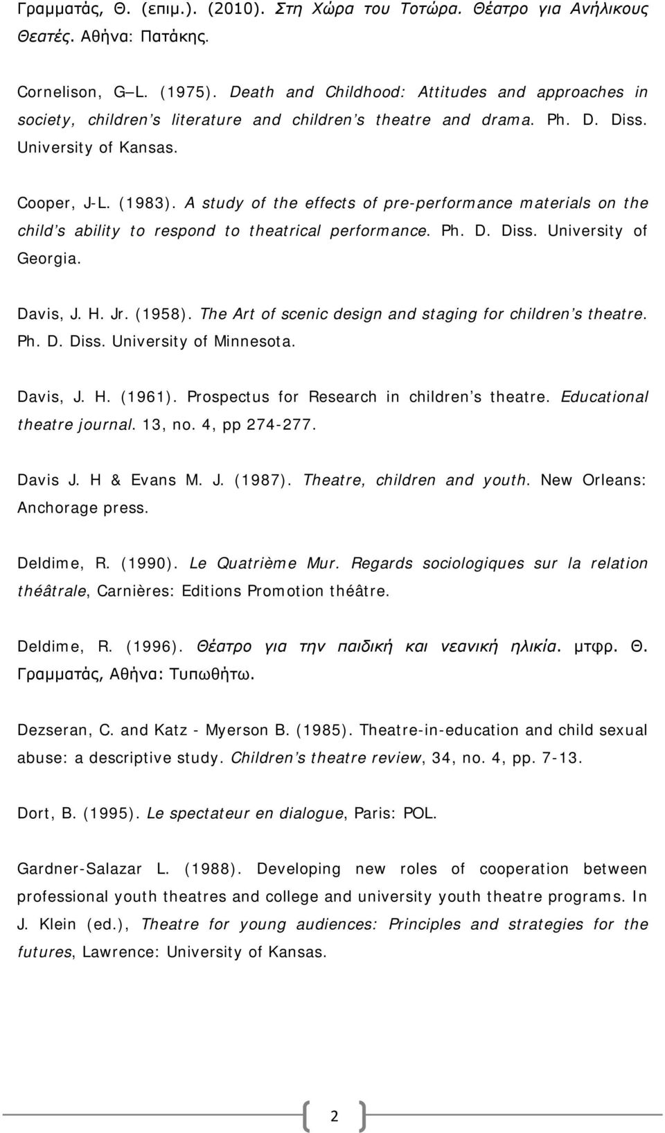 A study of the effects of pre-performance materials on the child s ability to respond to theatrical performance. Ph. D. Diss. University of Georgia. Davis, J. H. Jr. (1958).