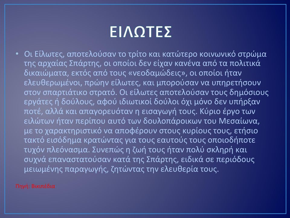 Οι είλωτες αποτελούσαν τους δημόσιους εργάτες ή δούλους, αφού ιδιωτικοί δούλοι όχι μόνο δεν υπήρξαν ποτέ, αλλά και απαγορευόταν η εισαγωγή τους.