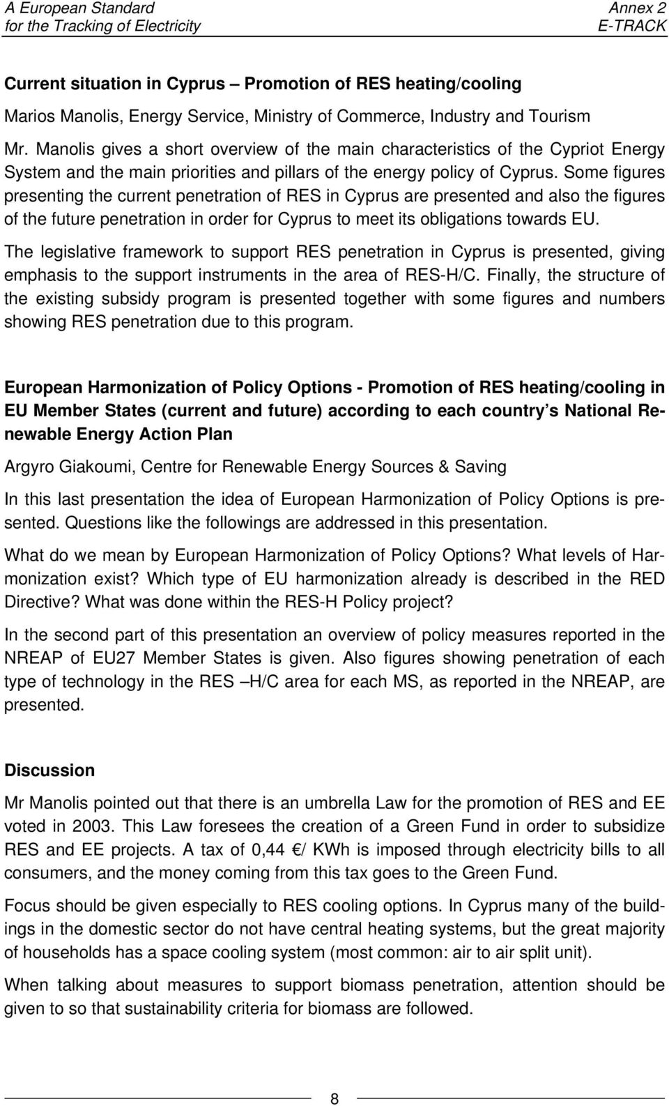 Some figures presenting the current penetration of RES in Cyprus are presented and also the figures of the future penetration in order for Cyprus to meet its obligations towards EU.