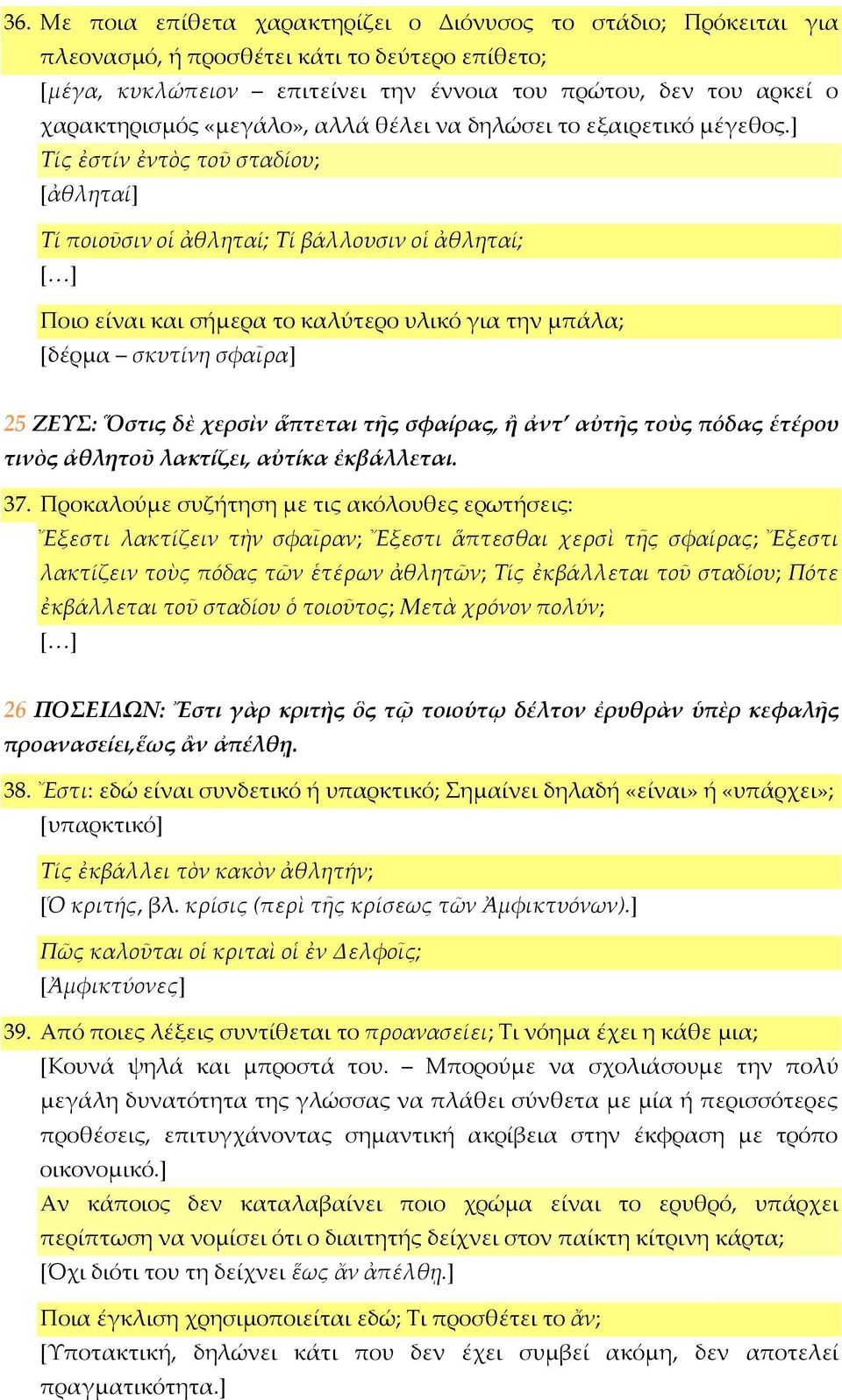 ] Τίς ἐστίν ἐντὸς τοῦ σταδίου; [ἀθληταί] Τί ποιοῦσιν οἱ ἀθληταί; Τί βάλλουσιν οἱ ἀθληταί; [ ] Ποιο είναι και σήμερα το καλύτερο υλικό για την μπάλα; [δέρμα σκυτίνη σφαῖρα] 25 ΖΕΥΣ: Ὅστις δὲ χερσὶν