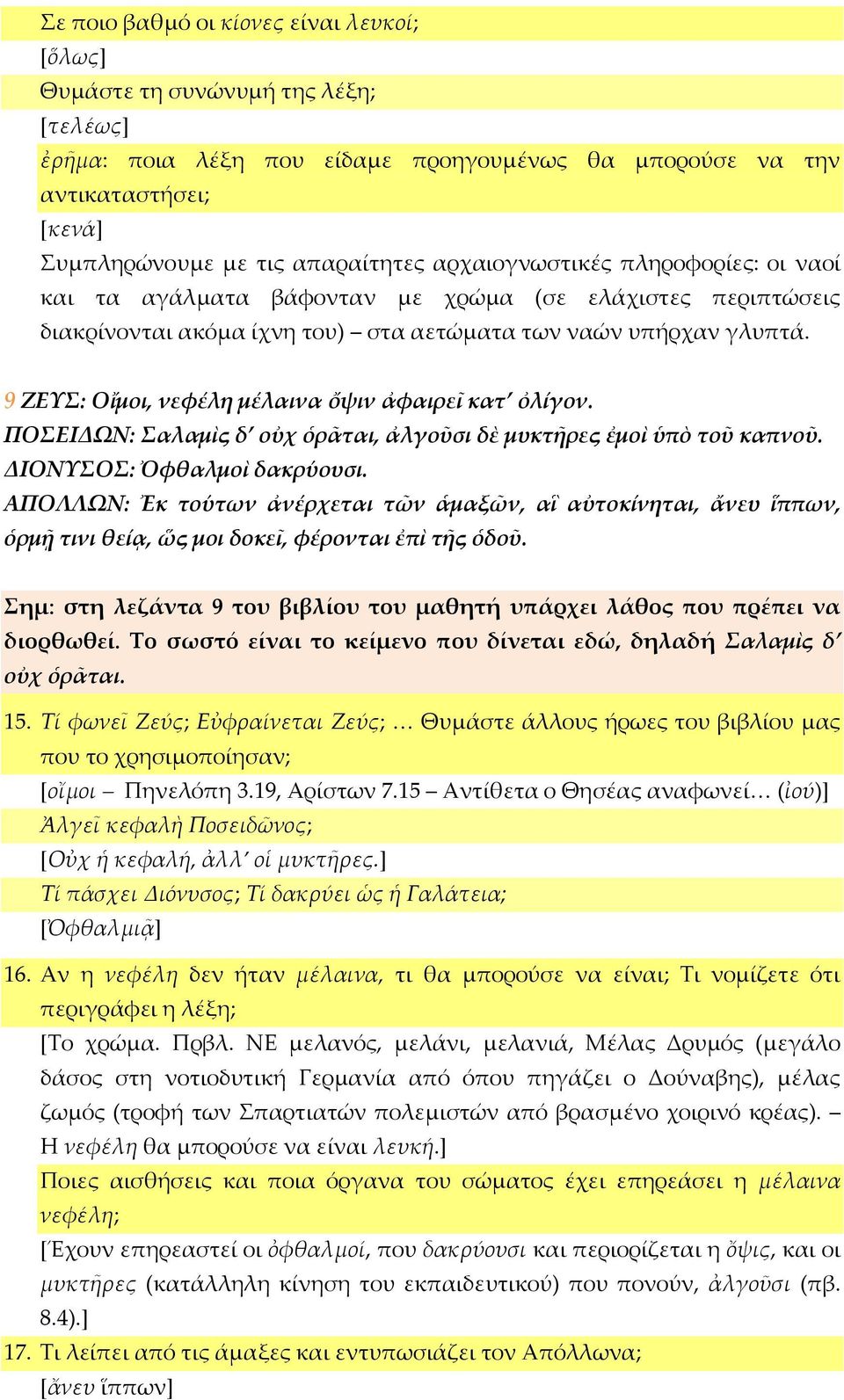 9 ΖΕΥΣ: Οἴμοι, νεφέλη μέλαινα ὄψιν ἀφαιρεῖ κατ ὀλίγον. ΠΟΣΕΙΔΩΝ: Σαλαμὶς δ οὐχ ὁρᾶται, ἀλγοῦσι δὲ μυκτῆρες ἐμοὶ ὑπὸ τοῦ καπνοῦ. ΔΙΟΝΥΣΟΣ: Ὀφθαλμοὶ δακρύουσι.