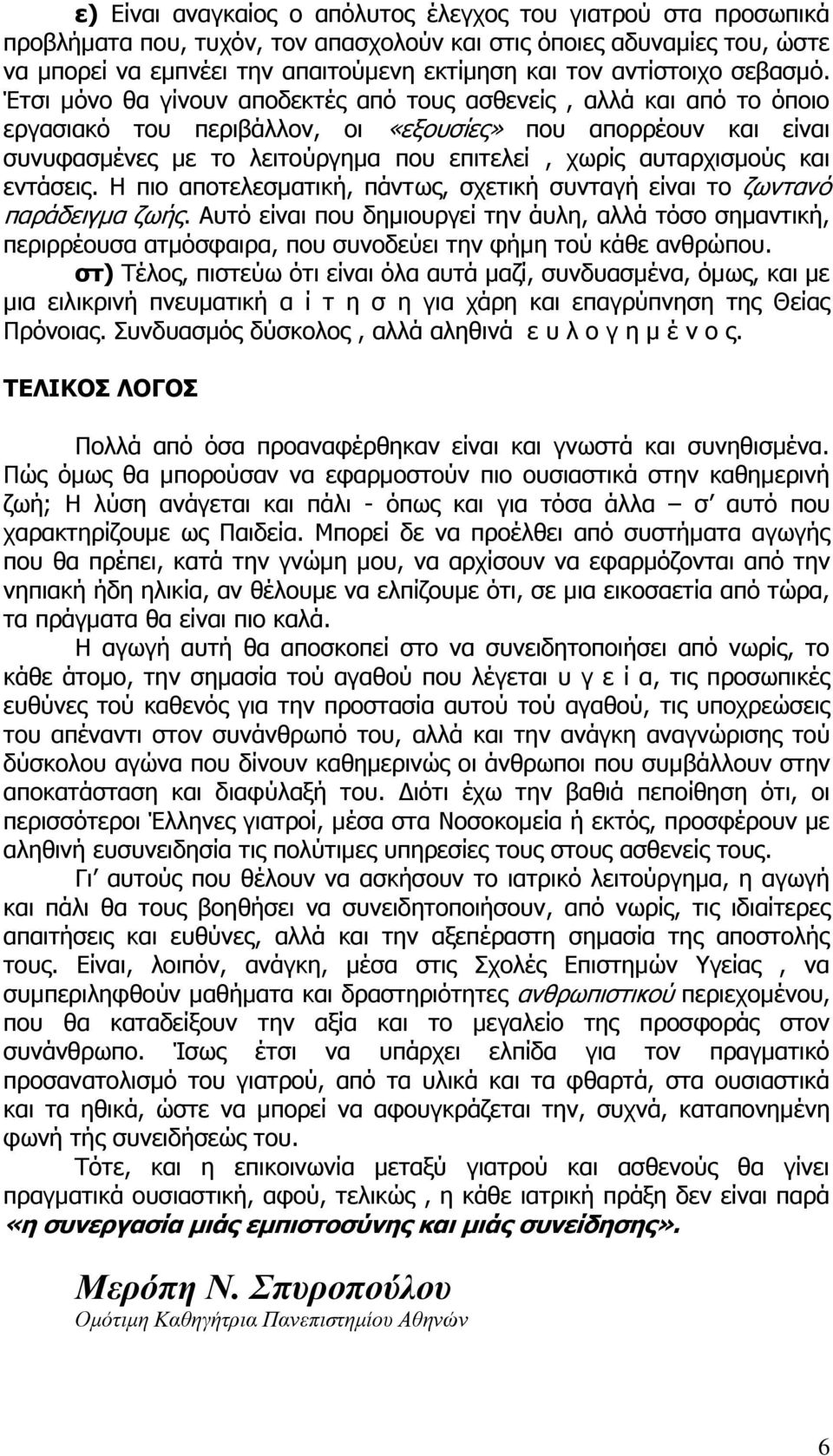 Έτσι μόνο θα γίνουν αποδεκτές από τους ασθενείς, αλλά και από το όποιο εργασιακό του περιβάλλον, οι «εξουσίες» που απορρέουν και είναι συνυφασμένες με το λειτούργημα που επιτελεί, χωρίς αυταρχισμούς