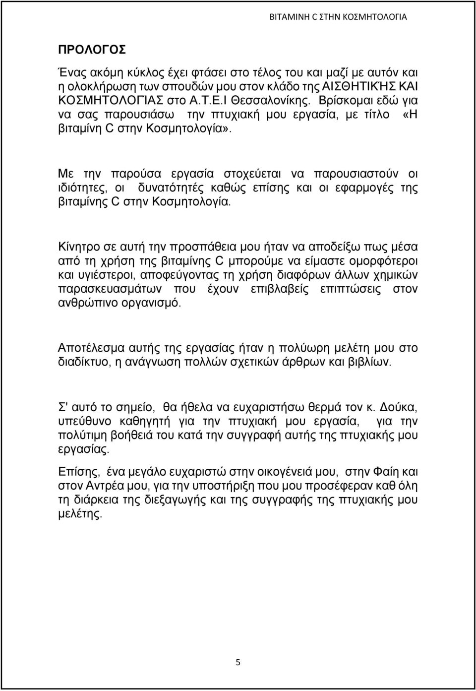 Με την παρούσα εργασία στοχεύεται να παρουσιαστούν οι ιδιότητες, οι δυνατότητές καθώς επίσης και οι εφαρμογές της βιταμίνης C στην Κοσμητολογία.