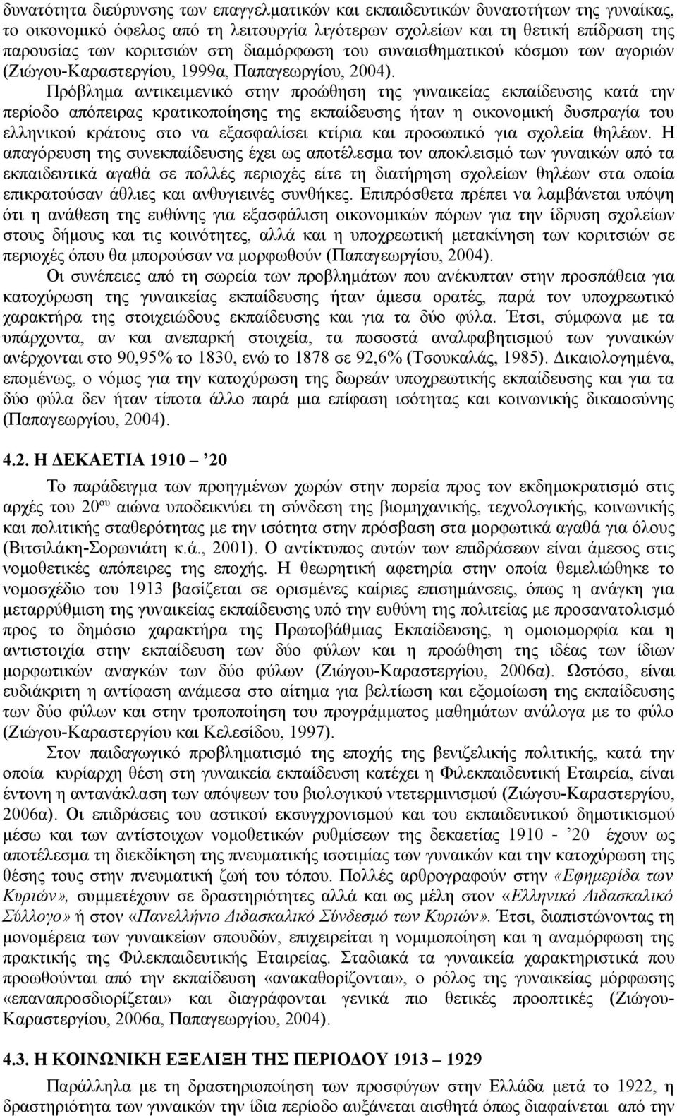 Πρόβλημα αντικειμενικό στην προώθηση της γυναικείας εκπαίδευσης κατά την περίοδο απόπειρας κρατικοποίησης της εκπαίδευσης ήταν η οικονομική δυσπραγία του ελληνικού κράτους στο να εξασφαλίσει κτίρια