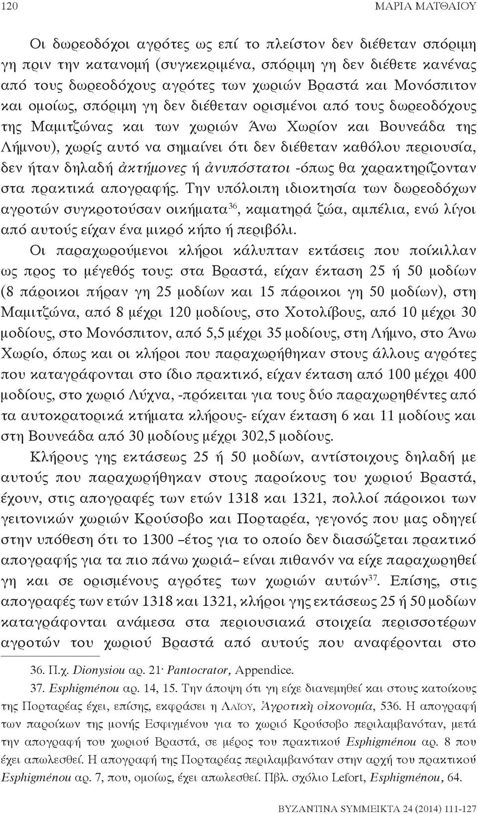 περιουσία, δεν ήταν δηλαδή ἀκτήμονες ή ἀνυπόστατοι -όπως θα χαρακτηρίζονταν στα πρακτικά απογραφής.