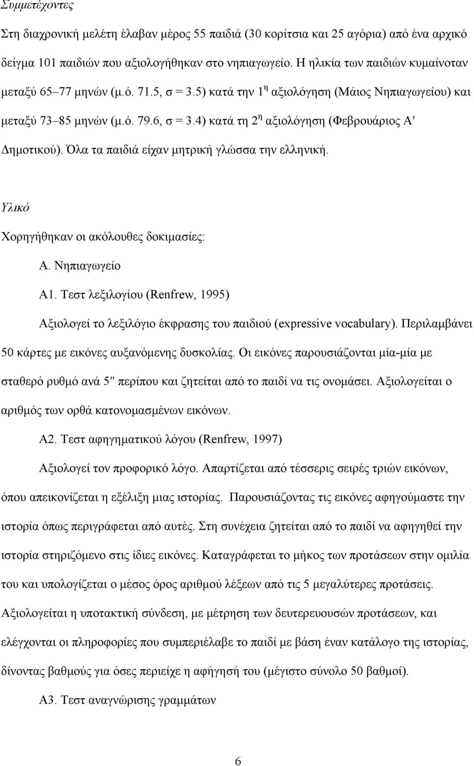 4) κατά τη 2 η αξιολόγηση (Φεβρουάριος Α ηµοτικού). Όλα τα παιδιά είχαν µητρική γλώσσα την ελληνική. Υλικό Χορηγήθηκαν οι ακόλουθες δοκιµασίες: Α. Νηπιαγωγείο Α1.