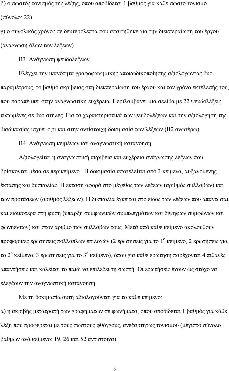 Ανάγνωση ψευδολέξεων Ελέγχει την ικανότητα γραφοφωνηµικής αποκωδικοποίησης αξιολογώντας δύο παραµέτρους, το βαθµό ακρίβειας στη διεκπεραίωση του έργου και τον χρόνο εκτέλεσής του, που παραπέµπει στην