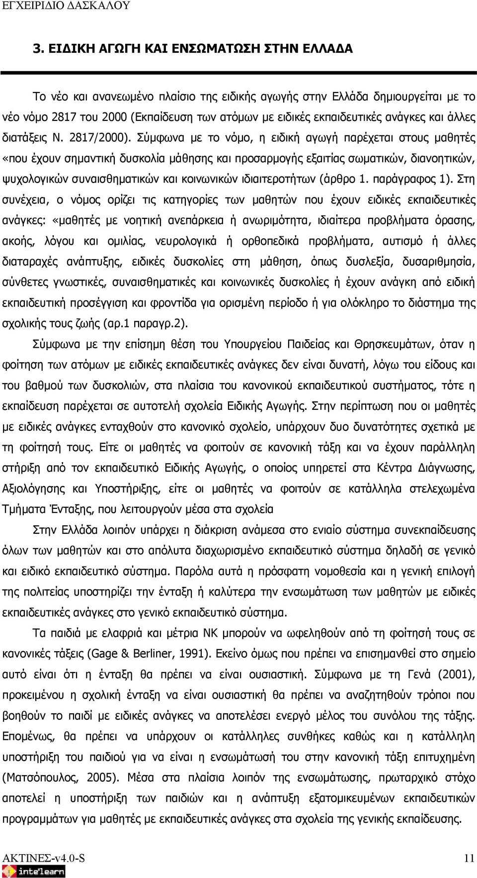 Σύμφωνα με το νόμο, η ειδική αγωγή παρέχεται στους μαθητές «που έχουν σημαντική δυσκολία μάθησης και προσαρμογής εξαιτίας σωματικών, διανοητικών, ψυχολογικών συναισθηματικών και κοινωνικών