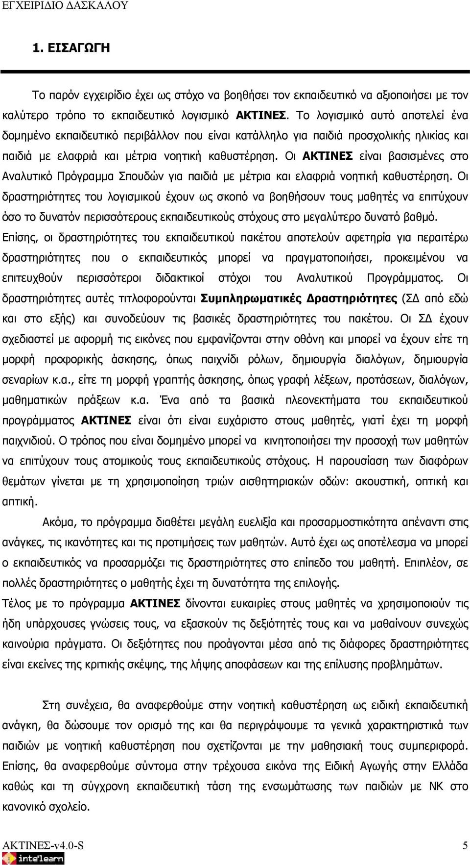 Οι ΑΚΤΙΝΕΣ είναι βασισμένες στο Αναλυτικό Πρόγραμμα Σπουδών για παιδιά με μέτρια και ελαφριά νοητική καθυστέρηση.