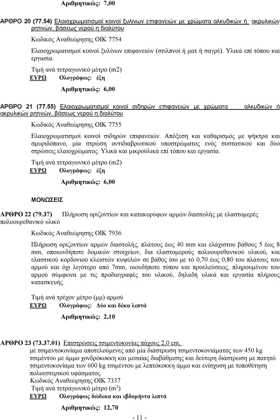 ματ ή σαγρέ). Υλικά επί τόπου και εργασία. Τιμή ανά τετραγωνικό μέτρο (m2) ΕΥΡΩ Ολογράφως: έξη Αριθμητικώς: 6,00 ΑΡΘΡΟ 21 (77.