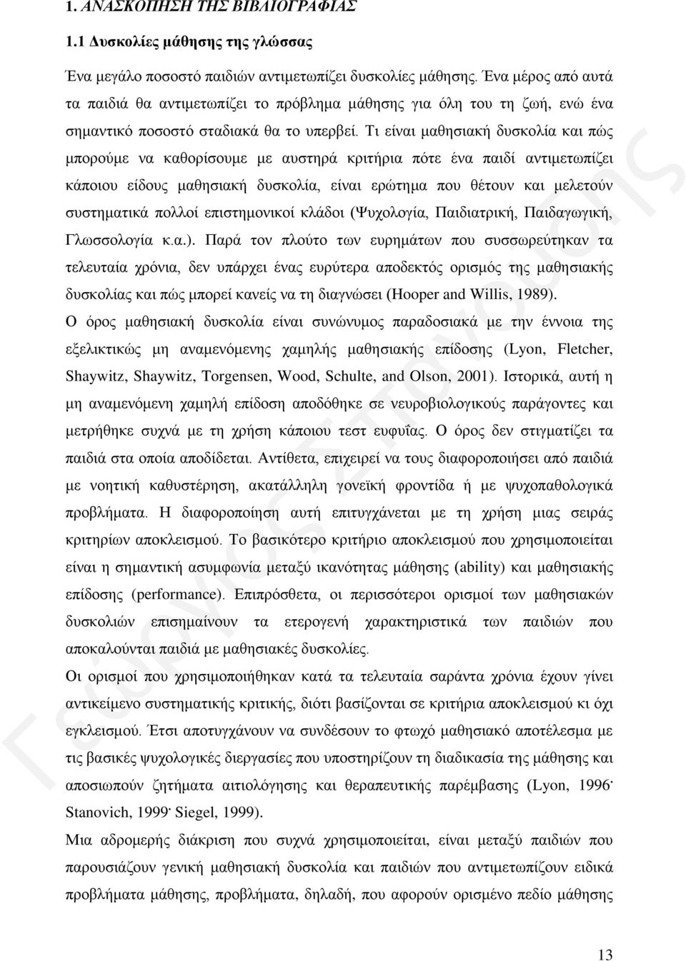 Τι είναι μαθησιακή δυσκολία και πώς μπορούμε να καθορίσουμε με αυστηρά κριτήρια πότε ένα παιδί αντιμετωπίζει κάποιου είδους μαθησιακή δυσκολία, είναι ερώτημα που θέτουν και μελετούν συστηματικά