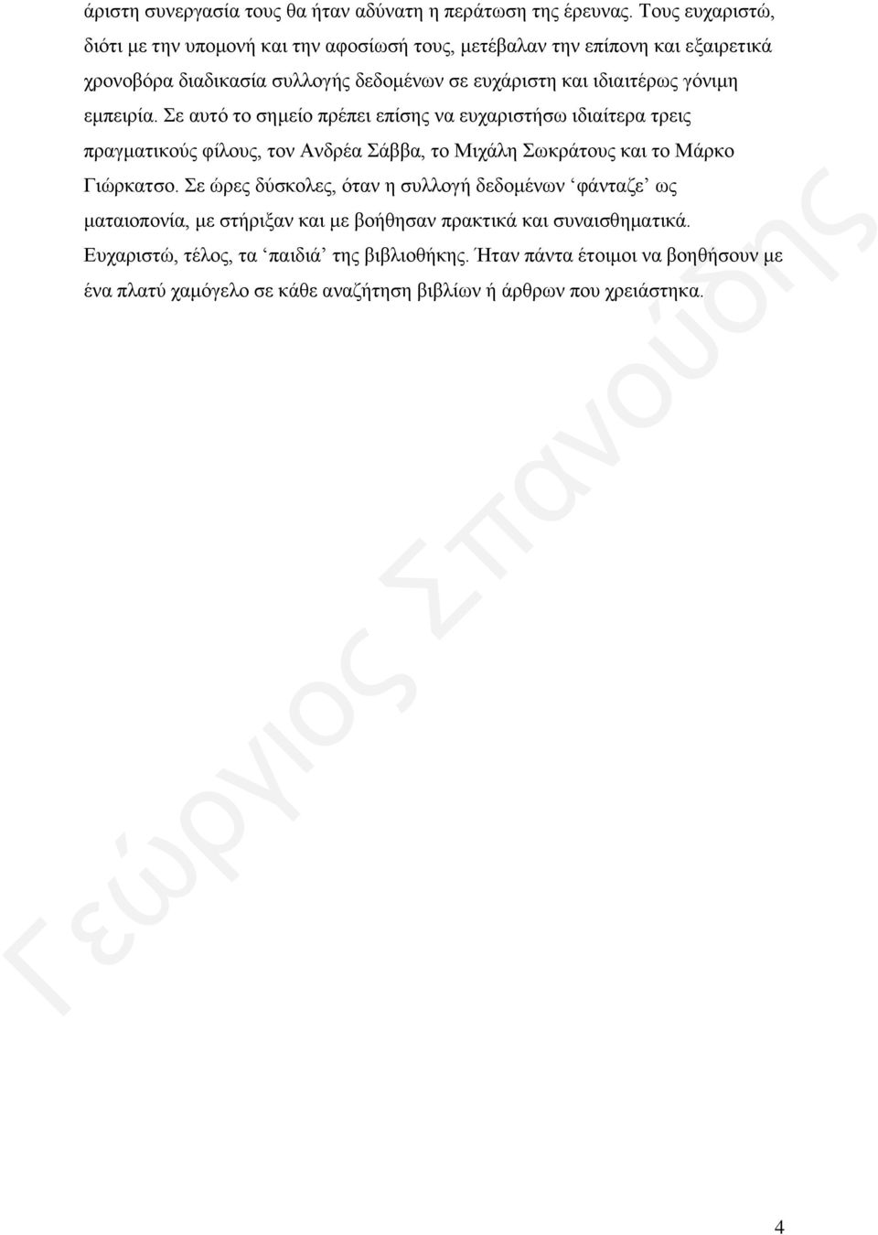 γόνιμη εμπειρία. Σε αυτό το σημείο πρέπει επίσης να ευχαριστήσω ιδιαίτερα τρεις πραγματικούς φίλους, τον Ανδρέα Σάββα, το Μιχάλη Σωκράτους και το Μάρκο Γιώρκατσο.