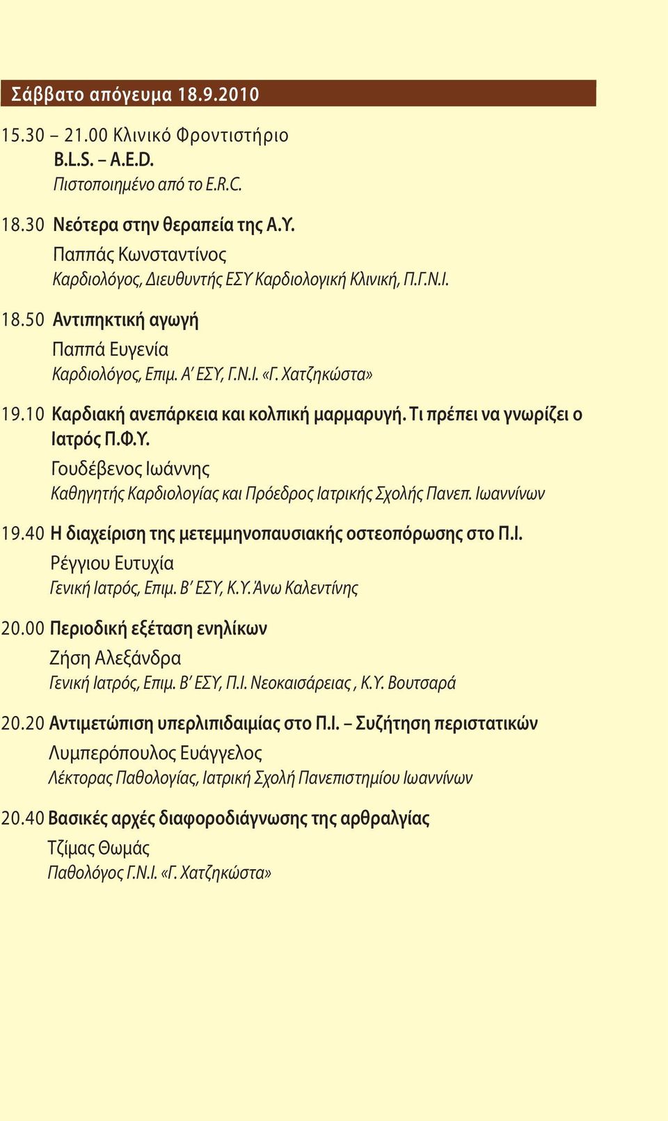 10 Καρδιακή ανεπάρκεια και κολπική μαρμαρυγή. Τι πρέπει να γνωρίζει ο Ιατρός Π.Φ.Υ. Γουδέβενος Ιωάννης Καθηγητής Καρδιολογίας και Πρόεδρος Ιατρικής Σχολής Πανεπ. Ιωαννίνων 19.