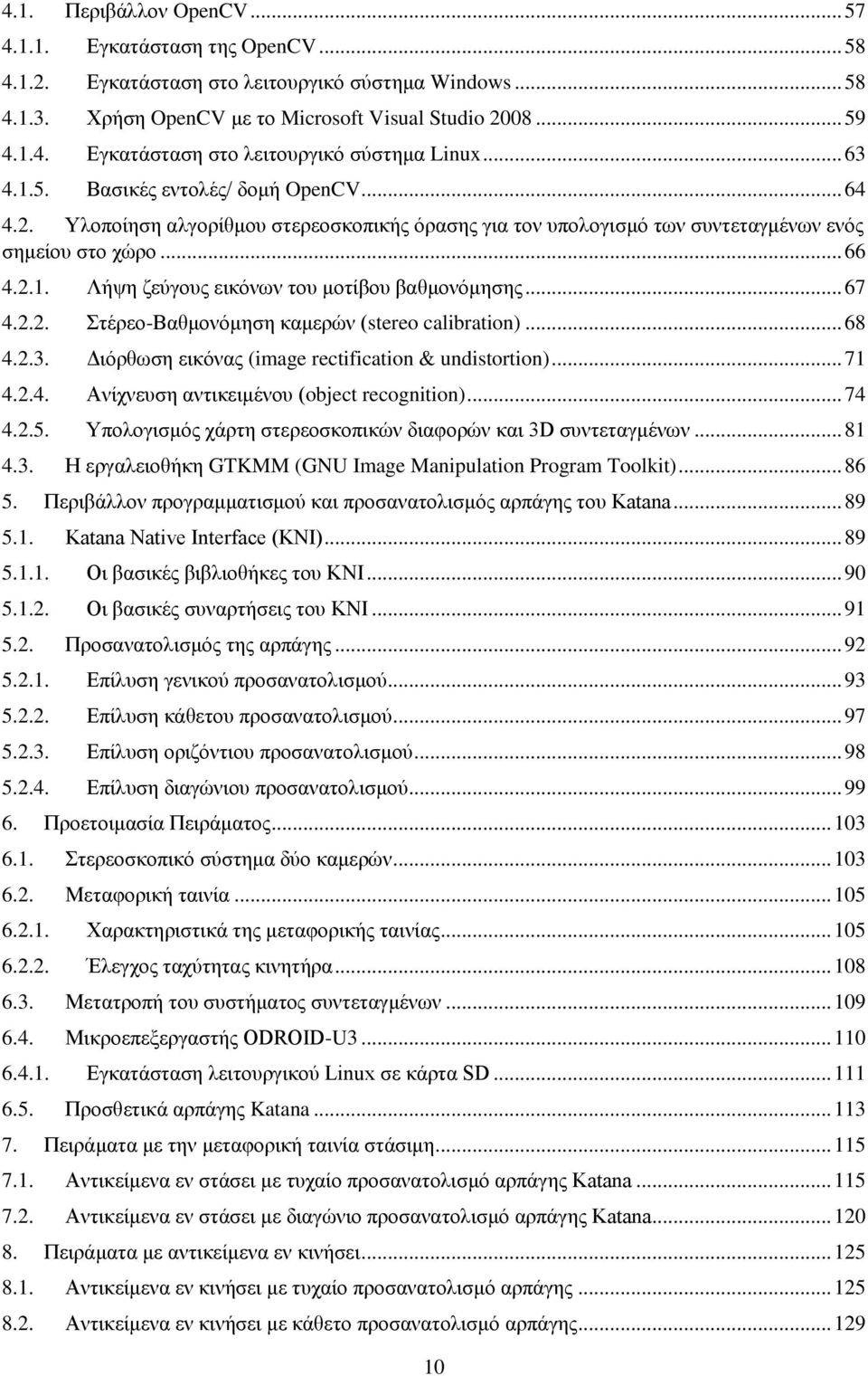 .. 67 4.2.2. Στέρεο-Βαθμονόμηση καμερών (stereo calibration)... 68 4.2.3. Διόρθωση εικόνας (image rectification & undistortion)... 71 4.2.4. Ανίχνευση αντικειμένου (object recognition)... 74 4.2.5.