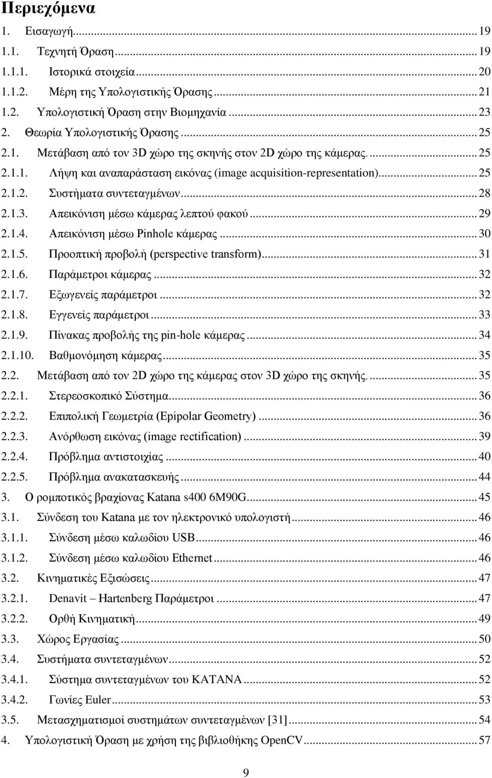 .. 28 2.1.3. Απεικόνιση μέσω κάμερας λεπτού φακού... 29 2.1.4. Απεικόνιση μέσω Pinhole κάμερας... 30 2.1.5. Προοπτική προβολή (perspective transform)... 31 2.1.6. Παράμετροι κάμερας... 32 2.1.7.