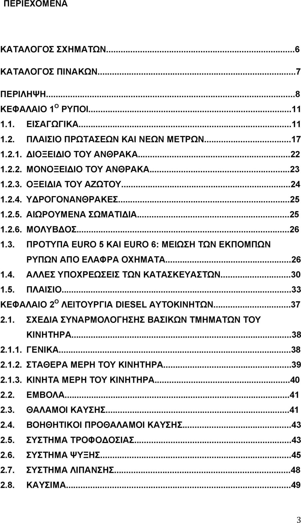 ..30 1.5. ΠΛΑΙΣΙΟ...33 ΚΕΦΑΛΑΙΟ 2 Ο ΛΕΙΤΟΥΡΓΙΑ DIESEL ΑΥΤΟΚΙΝΗΤΩΝ...37 2.1. ΣΧΕΔΙΑ ΣΥΝΑΡΜΟΛΟΓΗΣΗΣ ΒΑΣΙΚΩΝ ΤΜΗΜΑΤΩΝ ΤΟΥ ΚΙΝΗΤΗΡΑ...38 2.1.1. ΓΕΝΙΚΑ...38 2.1.2. ΣΤΑΘΕΡΑ ΜΕΡΗ ΤΟΥ ΚΙΝΗΤΗΡΑ...39 2.1.3. ΚΙΝΗΤΑ ΜΕΡΗ ΤΟΥ ΚΙΝΗΤΗΡΑ.