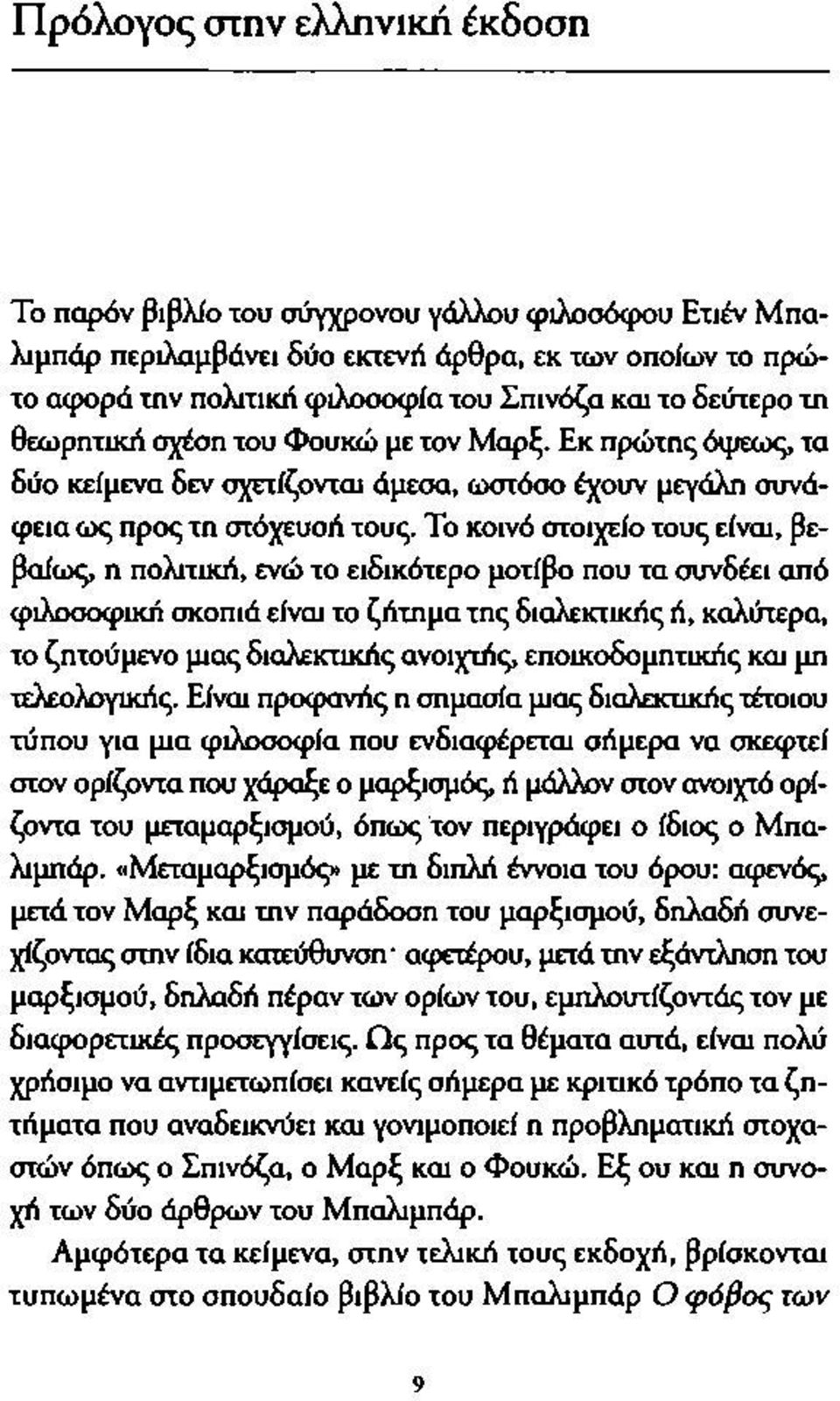 Το κοινό στοιχείο τους είναι, βεβαίως, η πολιτική, ενώ το ειδικότερο μοτίβο που τα συνδέει από φιλοσοφική σκοπιά είναι το ζήτημα της διαλεκτικής ή, καλύτερα, το ζητούμενο μιας διαλεκτικής ανοιχτής,