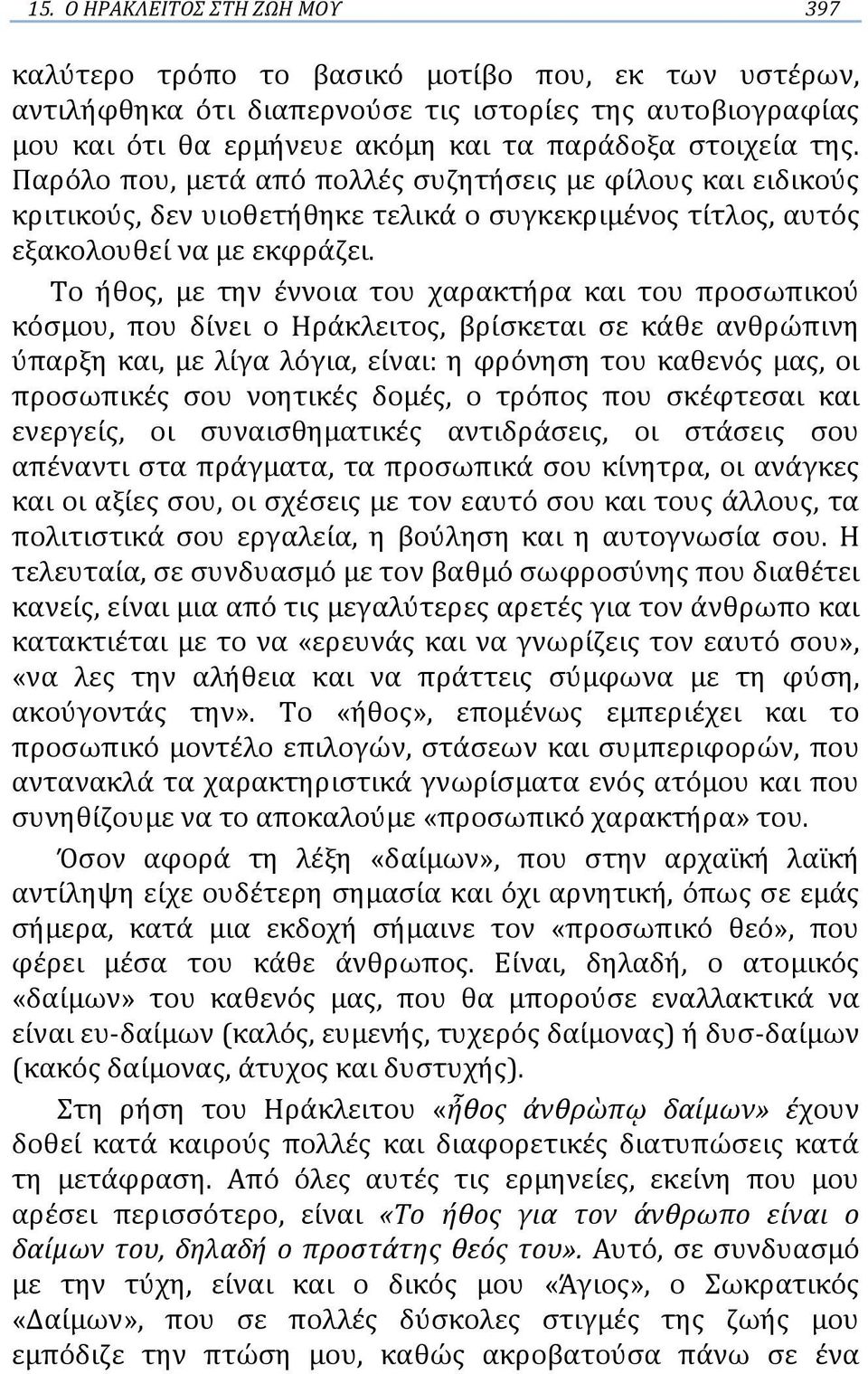 Το ήθος, με την έννοια του χαρακτήρα και του προσωπικού κόσμου, που δίνει ο Ηράκλειτος, βρίσκεται σε κάθε ανθρώπινη ύπαρξη και, με λίγα λόγια, είναι: η φρόνηση του καθενός μας, οι προσωπικές σου