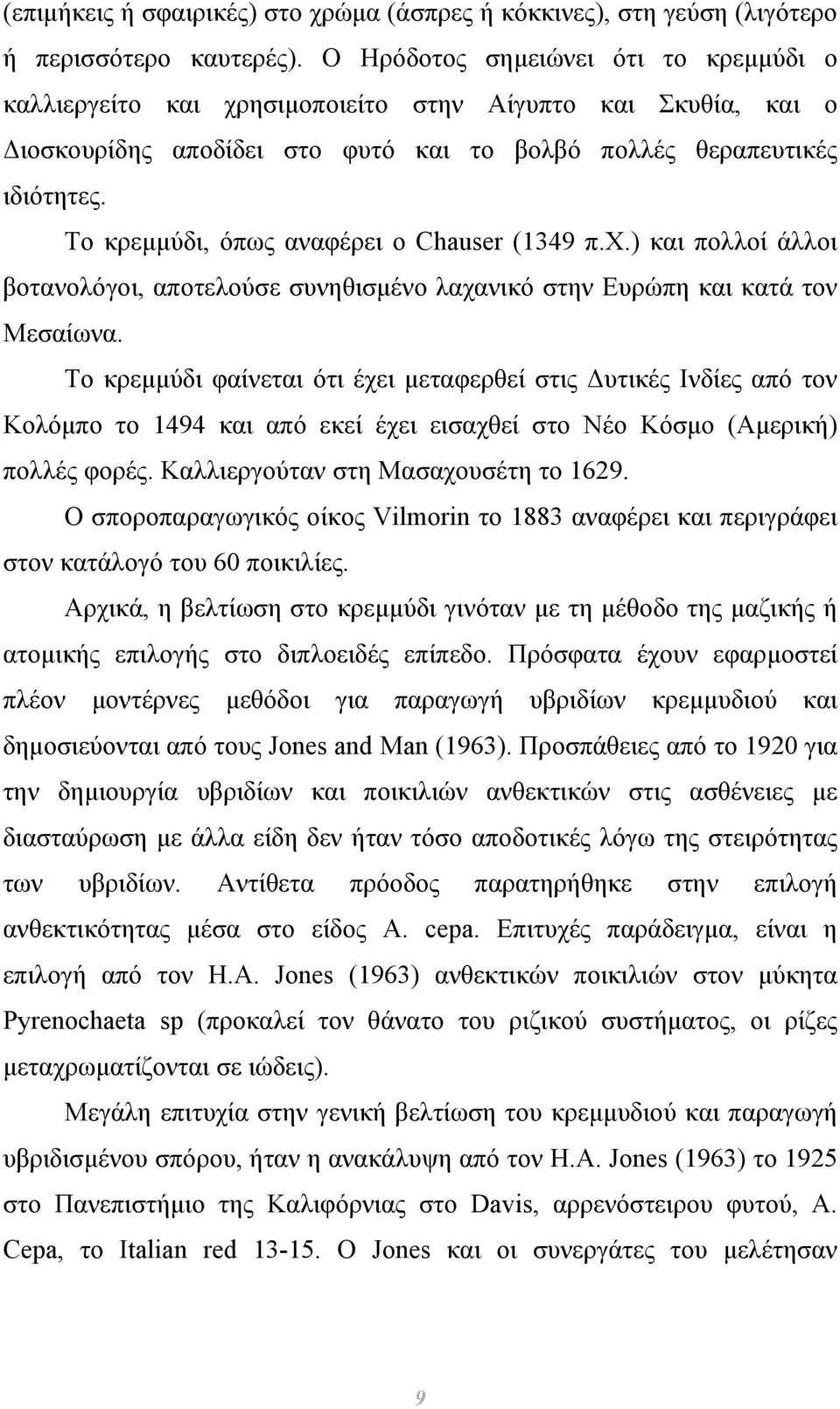 Το κρεµµύδι, όπως αναφέρει ο Chauser (1349 π.χ.) και πολλοί άλλοι βοτανολόγοι, αποτελούσε συνηθισµένο λαχανικό στην Ευρώπη και κατά τον Μεσαίωνα.