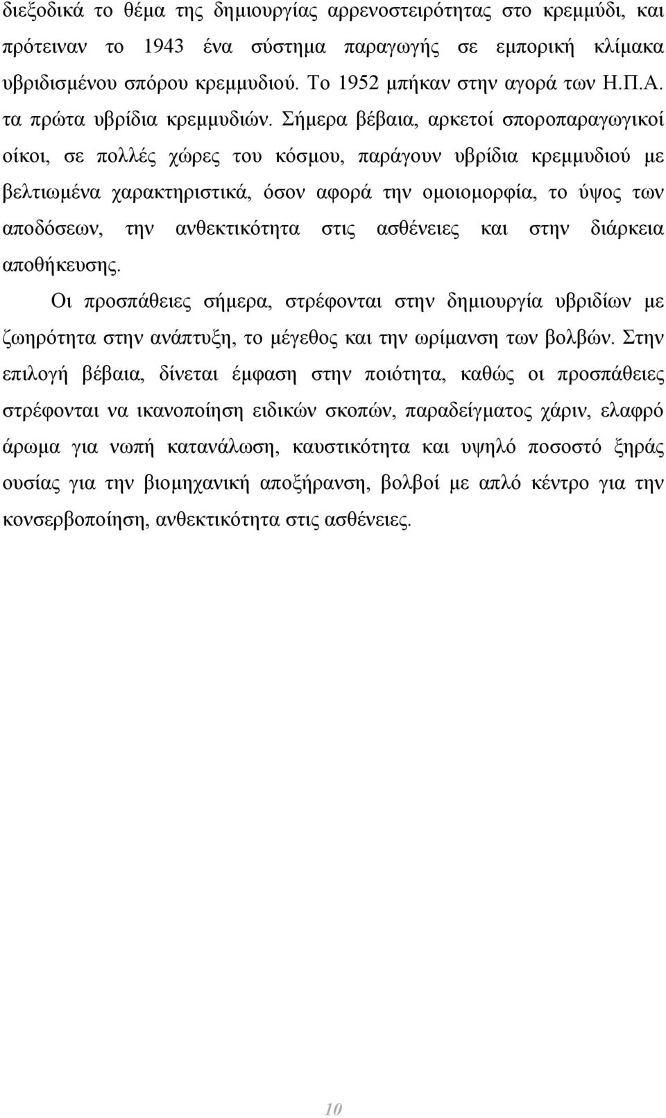 Σήµερα βέβαια, αρκετοί σποροπαραγωγικοί οίκοι, σε πολλές χώρες του κόσµου, παράγουν υβρίδια κρεµµυδιού µε βελτιωµένα χαρακτηριστικά, όσον αφορά την οµοιοµορφία, το ύψος των αποδόσεων, την