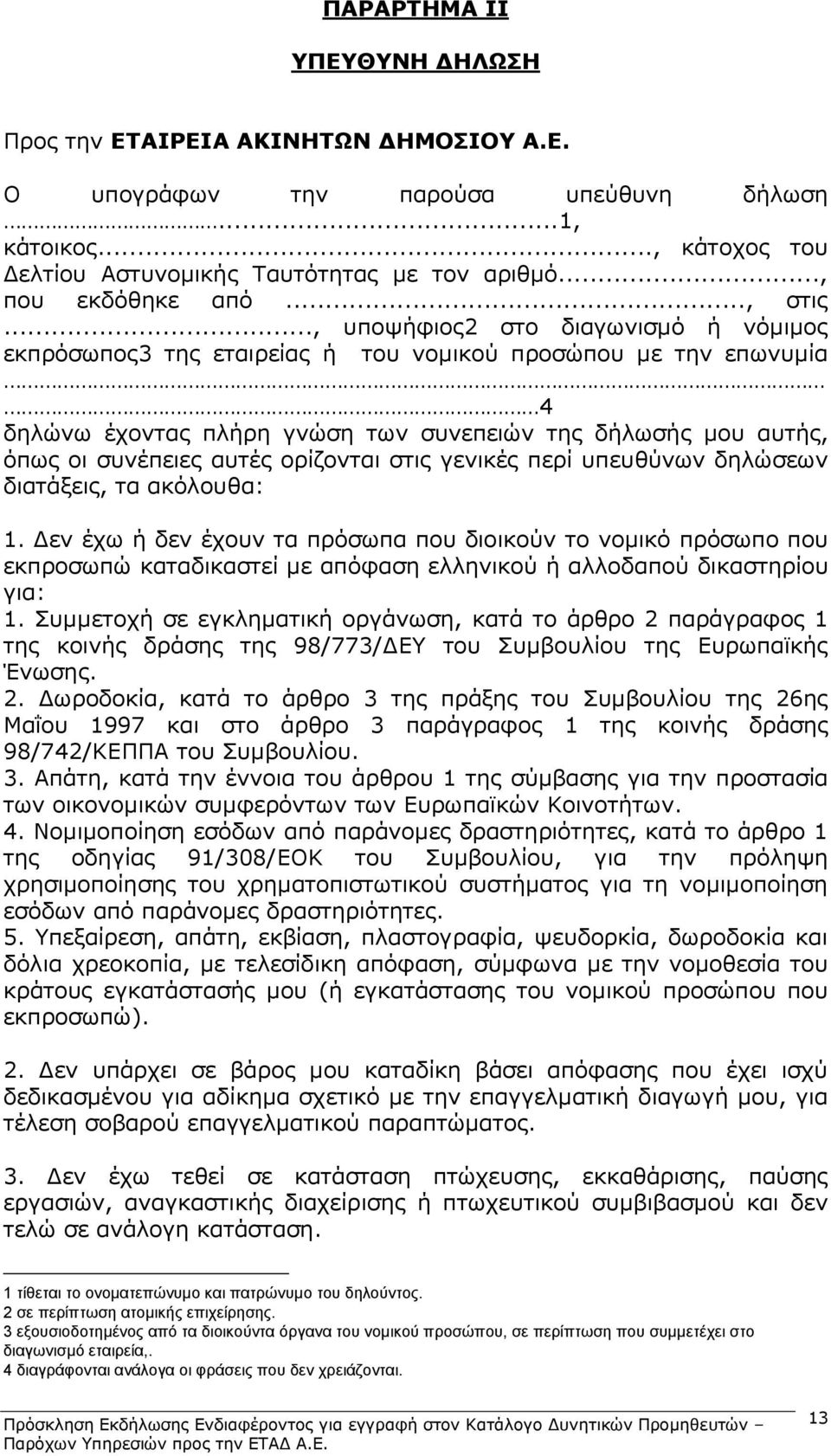 .., υποψήφιος2 στο διαγωνισμό ή νόμιμος εκπρόσωπος3 της εταιρείας ή του νομικού προσώπου με την επωνυμία 4 δηλώνω έχοντας πλήρη γνώση των συνεπειών της δήλωσής μου αυτής, όπως οι συνέπειες αυτές