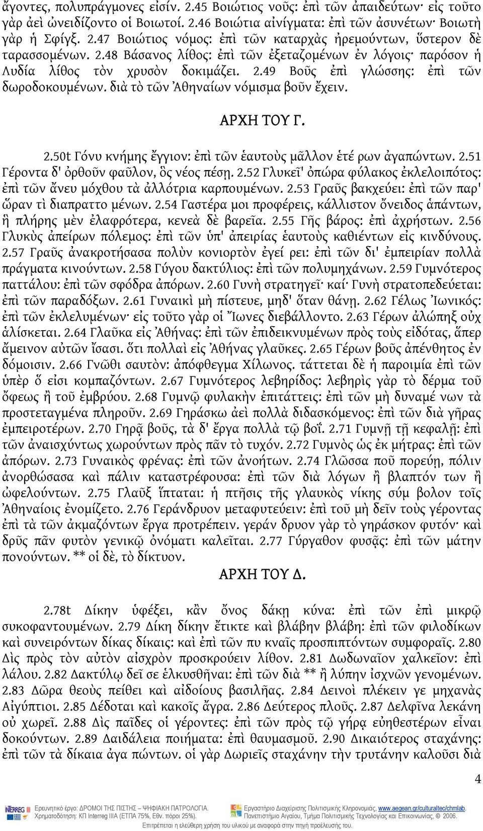 2.51 Γέροντα δ' ὀρθοῦν φαῦλον, ὃς νέος πέσῃ. 2.52 Γλυκεῖ' ὀπώρα φύλακος ἐκλελοιπότος: ἐπὶ τῶν ἄνευ μόχθου τὰ ἀλλότρια καρπουμένων. 2.53 Γραῦς βακχεύει: ἐπὶ τῶν παρ' ὥραν τὶ διαπραττο μένων. 2.54 Γαστέρα μοι προφέρεις, κάλλιστον ὄνειδος ἁπάντων, ἣ πλήρης μὲν ἐλαφρότερα, κενεὰ δὲ βαρεῖα.