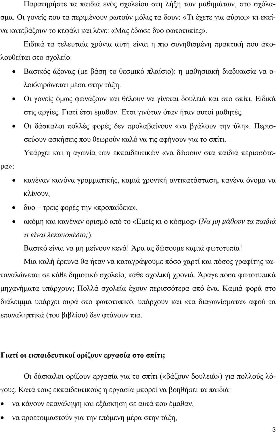 Ειδικά τα τελευταία χρόνια αυτή είναι η πιο συνηθισµένη πρακτική που ακολουθείται στο σχολείο: Βασικός άξονας (µε βάση το θεσµικό πλαίσιο): η µαθησιακή διαδικασία να ο- λοκληρώνεται µέσα στην τάξη.