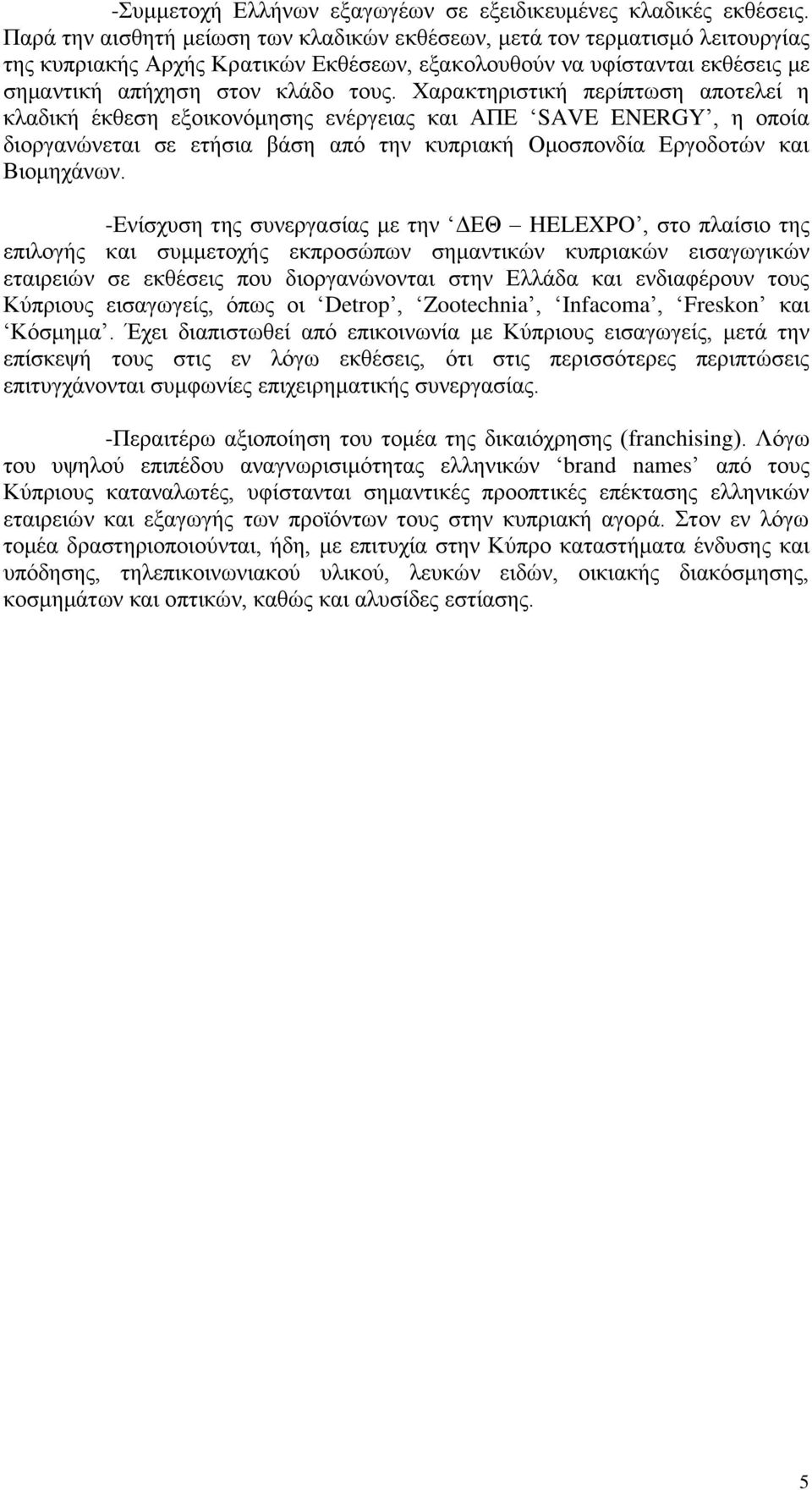 Χαρακτηριστική περίπτωση αποτελεί η κλαδική έκθεση εξοικονόμησης ενέργειας και ΑΠΕ SAVE ENERGY, η οποία διοργανώνεται σε ετήσια βάση από την κυπριακή Ομοσπονδία Εργοδοτών και Βιομηχάνων.