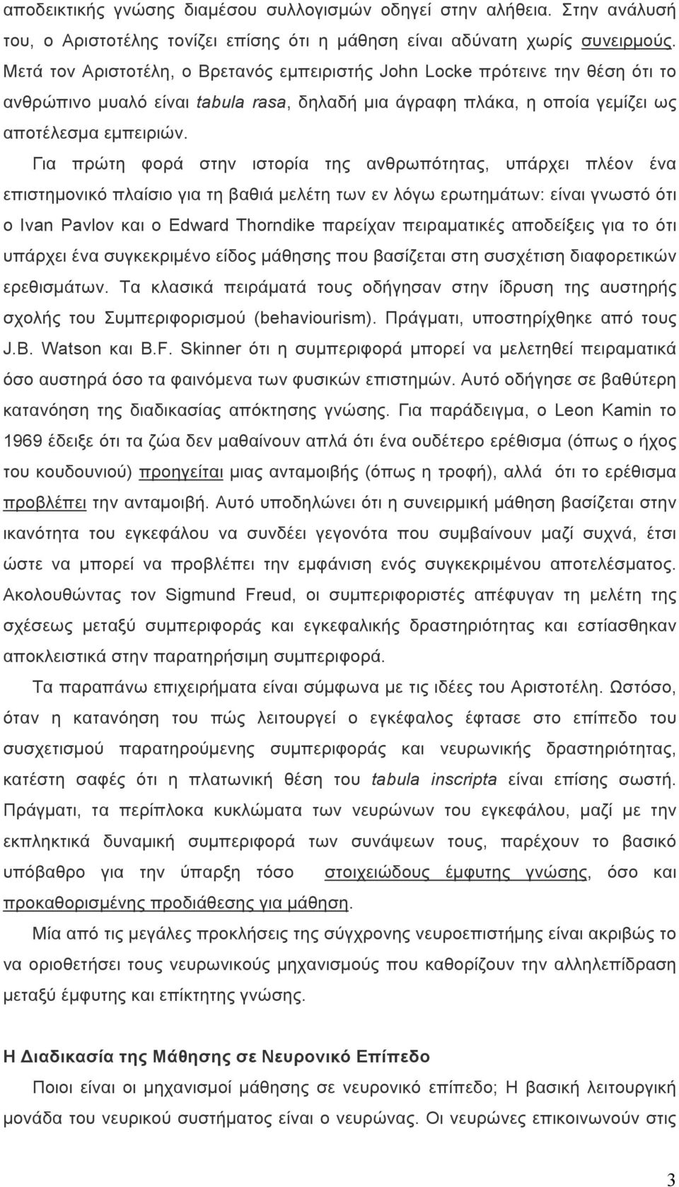 Για πρώτη φορά στην ιστορία της ανθρωπότητας, υπάρχει πλέον ένα επιστηµονικό πλαίσιο για τη βαθιά µελέτη των εν λόγω ερωτηµάτων: είναι γνωστό ότι ο Ivan Pavlov και ο Edward Thorndike παρείχαν