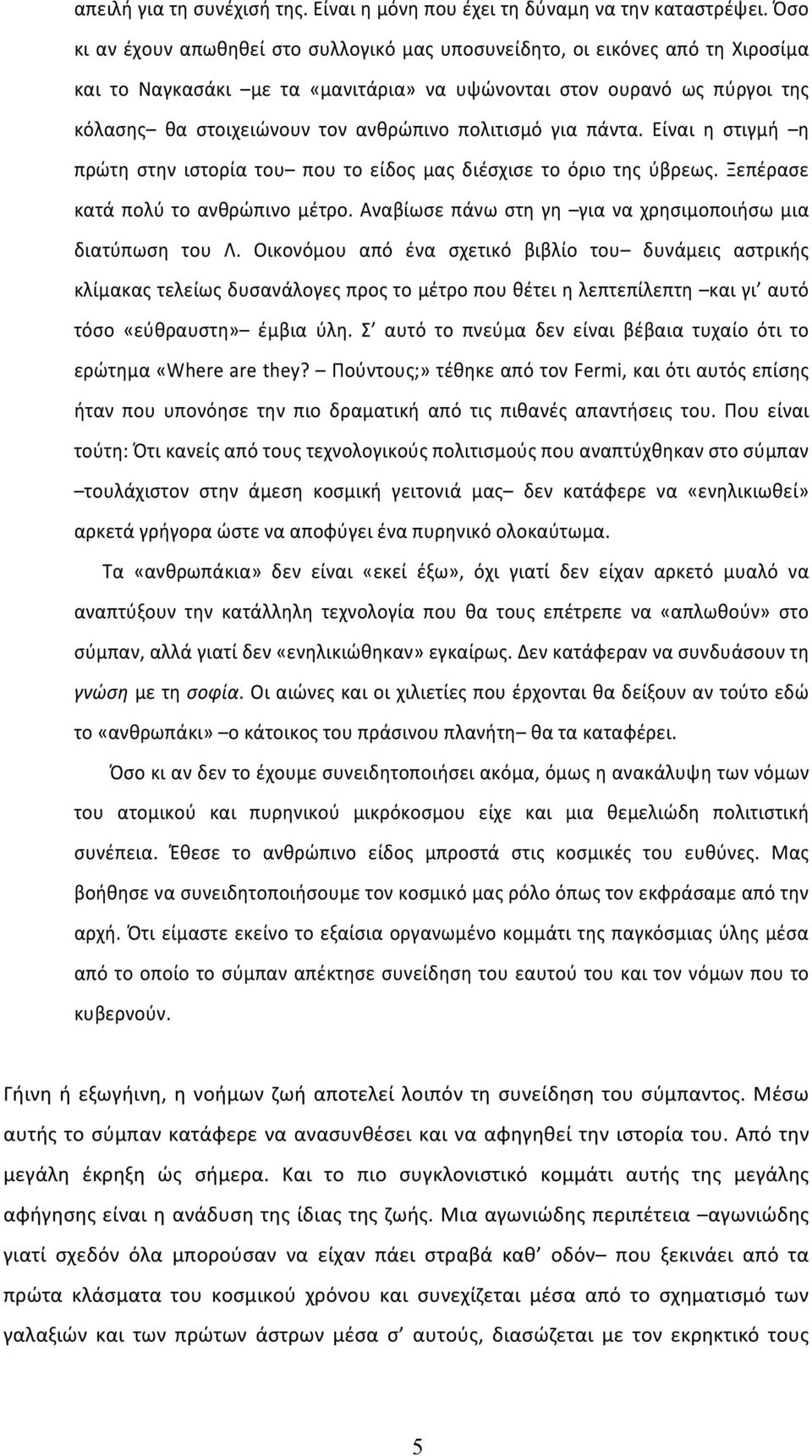 πολιτισμό για πάντα. Είναι η στιγμή η πρώτη στην ιστορία του που το είδος μας διέσχισε το όριο της ύβρεως. Ξεπέρασε κατά πολύ το ανθρώπινο μέτρο.