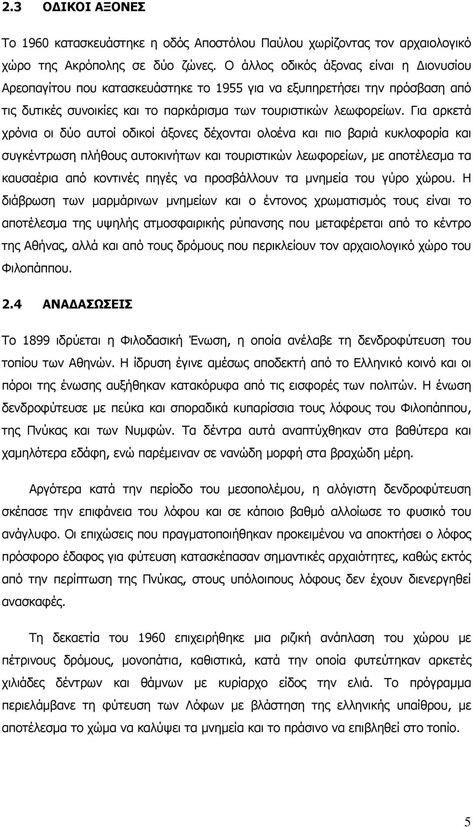 Για αρκετά χρόνια οι δύο αυτοί οδικοί άξονες δέχονται ολοένα και πιο βαριά κυκλοφορία και συγκέντρωση πλήθους αυτοκινήτων και τουριστικών λεωφορείων, με αποτέλεσμα τα καυσαέρια από κοντινές πηγές να