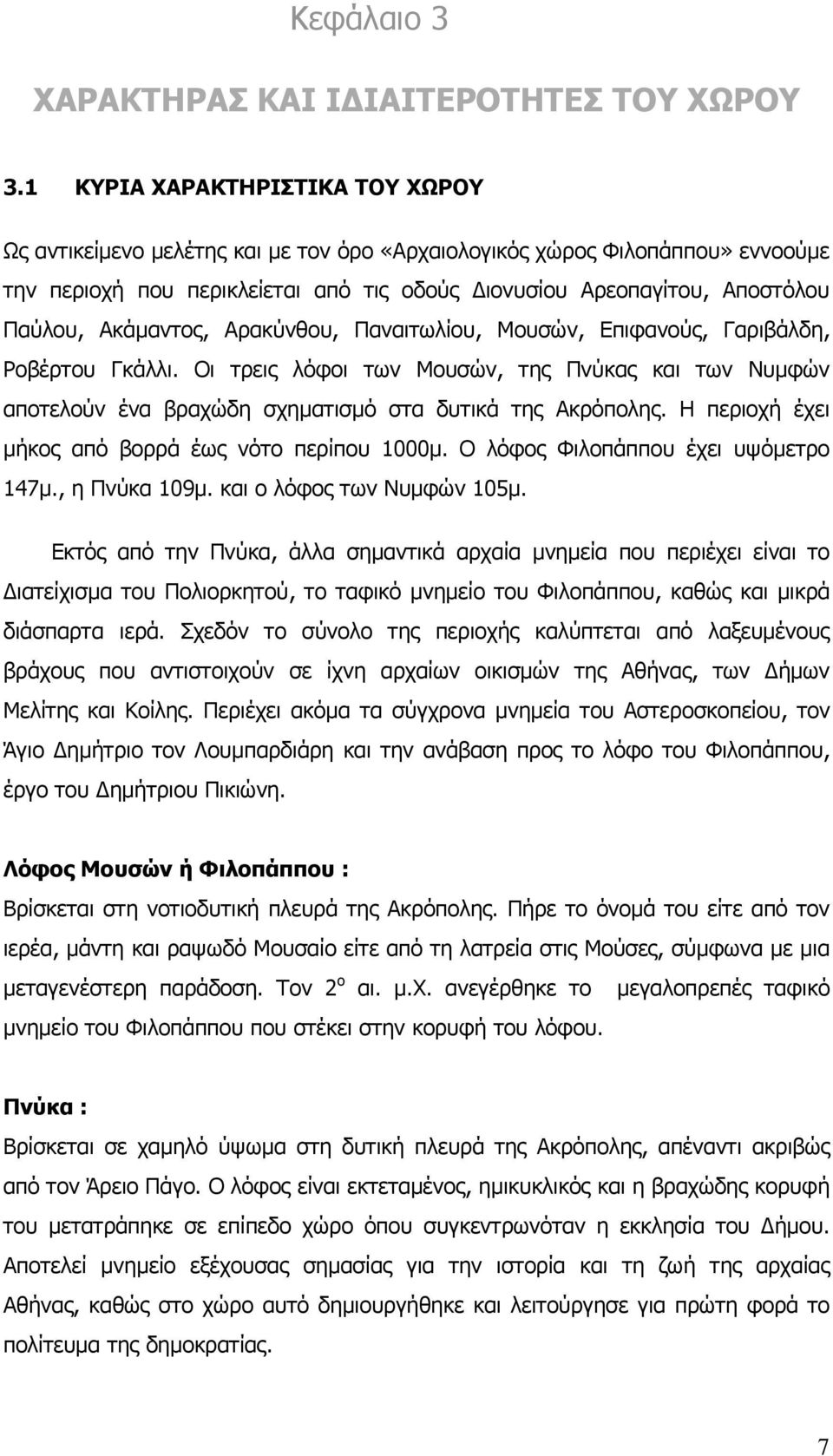 Ακάμαντος, Αρακύνθου, Παναιτωλίου, Μουσών, Επιφανούς, Γαριβάλδη, Ροβέρτου Γκάλλι. Οι τρεις λόφοι των Μουσών, της Πνύκας και των Νυμφών αποτελούν ένα βραχώδη σχηματισμό στα δυτικά της Ακρόπολης.