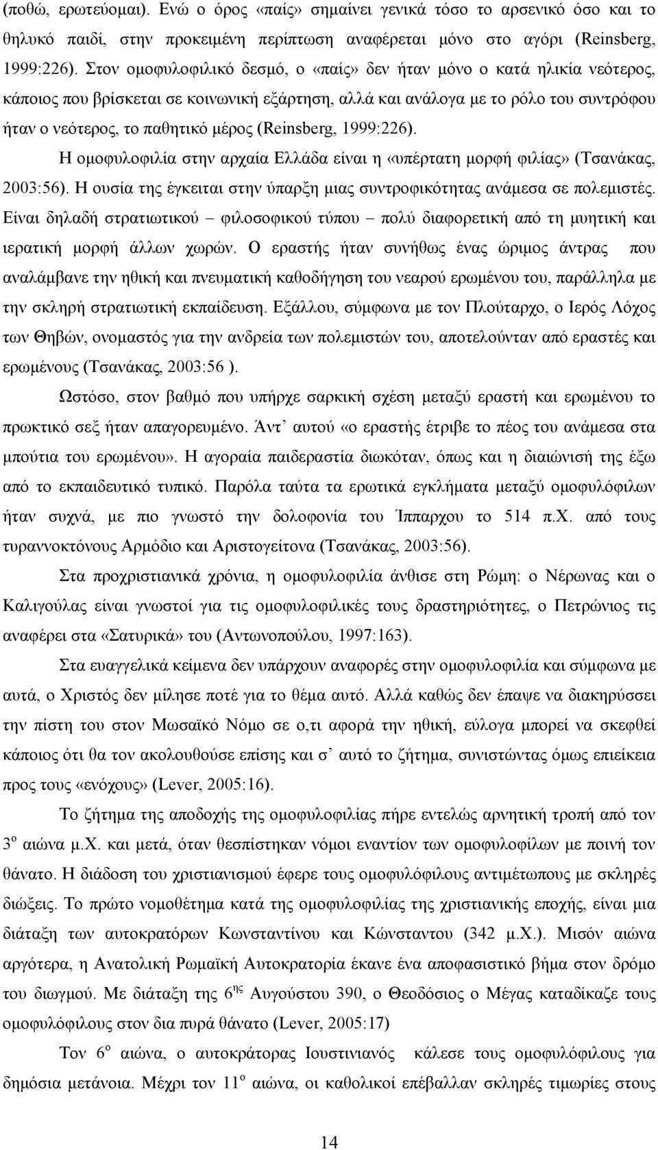 (Reinsberg, 1999:226). Η ομοφυλοφιλία στην αρχαία Ελλάδα είναι η «υπέρτατη μορφή φιλίας» (Τσανάκας, 2003:56). Η ουσία της έγκειται στην ύπαρξη μιας συντροφικότητας ανάμεσα σε πολεμιστές.