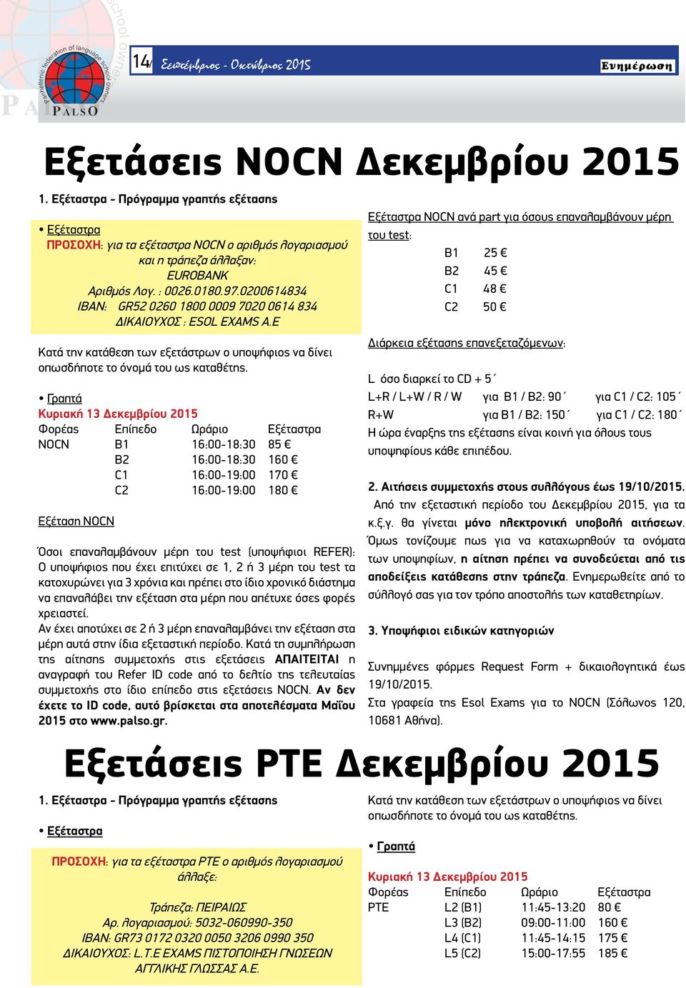 0200614834 IBAN: GR52 0260 1800 0009 7020 0614 834 ΔΙΚΑΙΟΥΧΟΣ : ESOL EXAMS A.E Κατά την κατάθεση των εξετάστρων ο υποψήφιος να δίνει οπωσδήποτε το όνομά του ως καταθέτης.