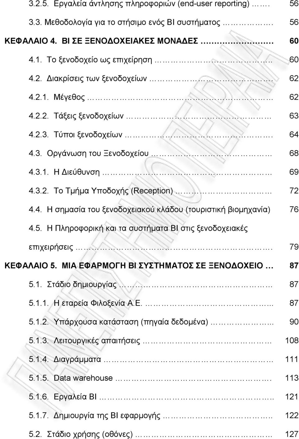 5. Η Πληροφορική και τα συστήματα BI στις ξενοδοχειακές επιχειρήσεις. 79 ΚΕΦΑΛΑΙΟ 5. ΜΙΑ ΕΦΑΡΜΟΓΗ BI ΣΥΣΤΗΜΑΤΟΣ ΣΕ ΞΕΝΟΔΟΧΕΙΟ 87 5.1. Στάδιο δημιουργίας 87 5.1.1. Η εταρεία Φιλοξενία Α.Ε.... 87 5.1.2.