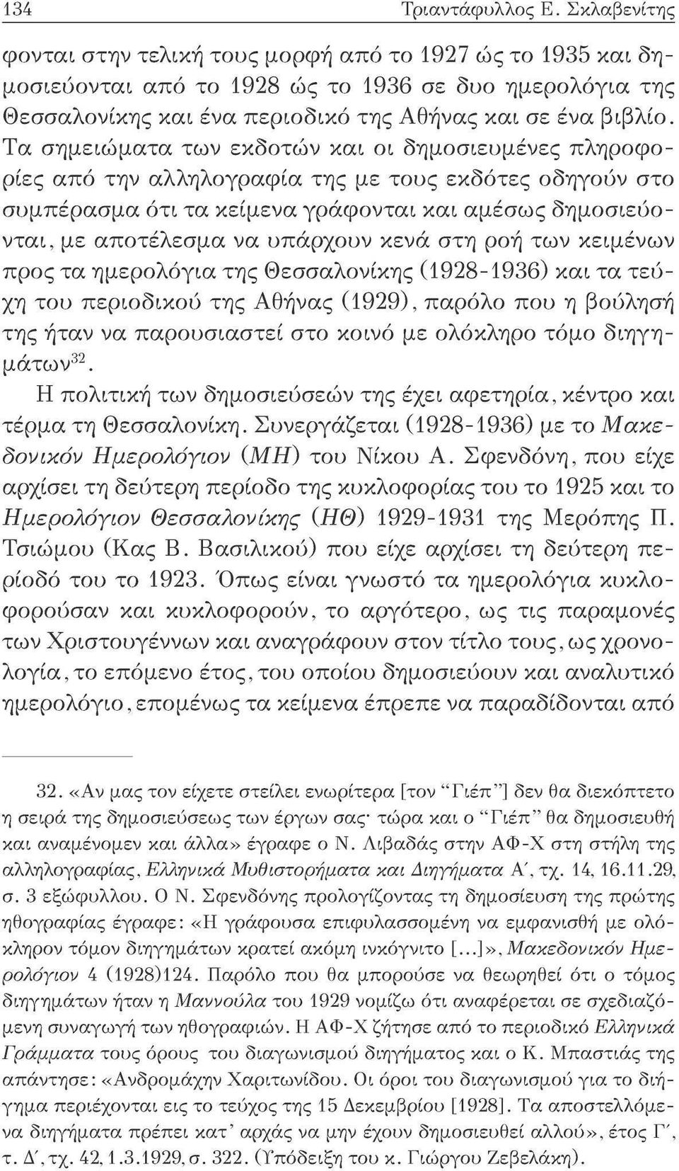 Τα σημειώματα των εκδοτών και οι δημοσιευμένες πληροφορίες από την αλληλογραφία της με τους εκδότες odrpfoov στο συμπέρασμα ότι τα κείμενα γράφονται και αμέσως δημοσιεύονται, με αποτέλεσμα να