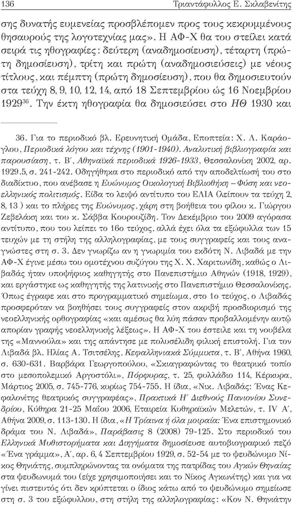 δημοσιευτούν στα τεύχη 8,9,10,12,14, από 18 Σεπτεμβρίου ώς 16 Νοεμβρίου 1929 36. Την έκτη ηθογραφία θα δημοσιεύσει στο ΗΘ 1930 και 36. Για το περιοδικό βλ. Ερευνητική Ομάδα, Εποπτεία: Χ. Λ.