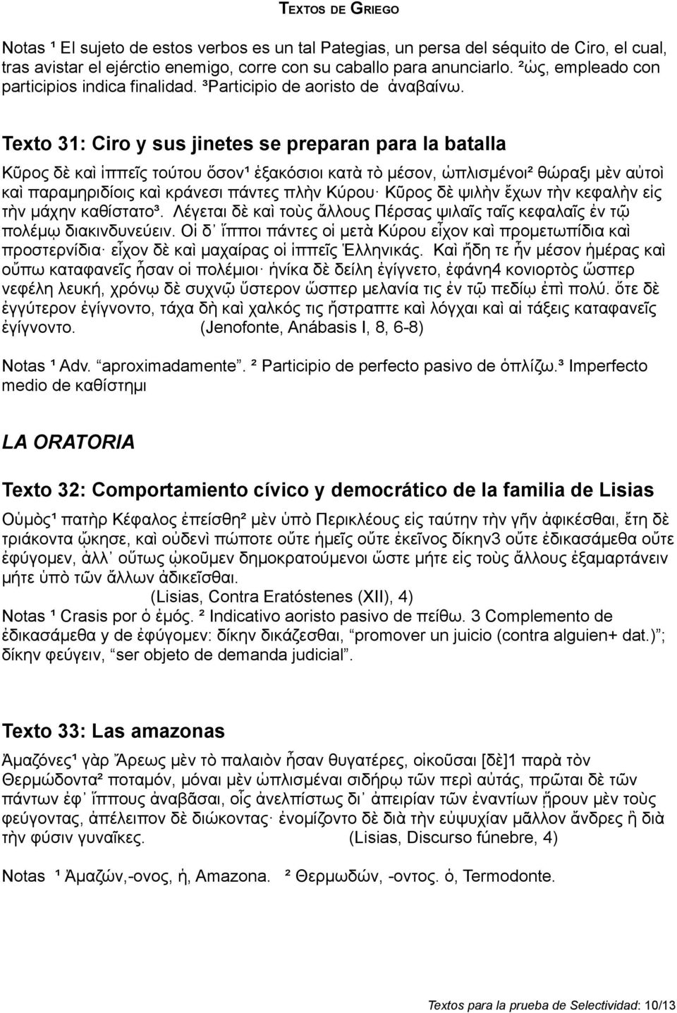 Texto 31: Ciro y sus jinetes se preparan para la batalla Κῦρος δὲ καὶ ἱππεῖς τούτου ὅσον¹ ἑξακόσιοι κατὰ τὸ μέσον, ὡπλισμένοι² θώραξι μὲν αὐτοὶ καὶ παραμηριδίοις καὶ κράνεσι πάντες πλὴν Κύρου Κῦρος