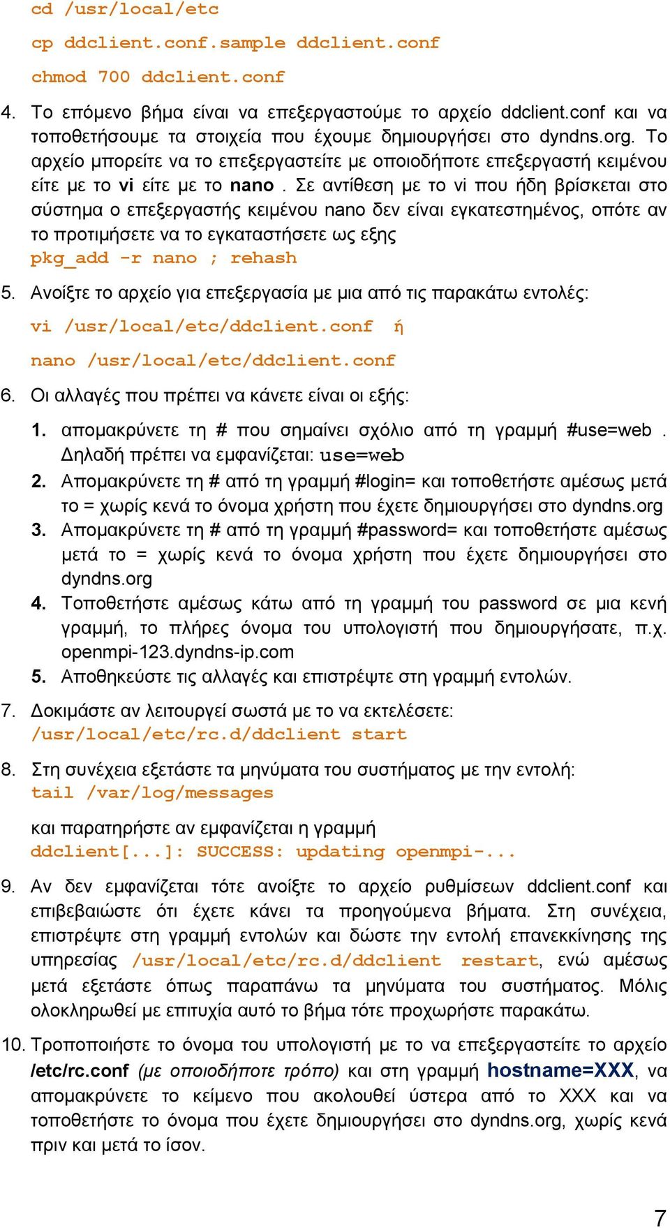 Σε αντίθεση με το vi που ήδη βρίσκεται στο σύστημα ο επεξεργαστής κειμένου nano δεν είναι εγκατεστημένος, οπότε αν το προτιμήσετε να το εγκαταστήσετε ως εξης pkg_add -r nano ; rehash 5.