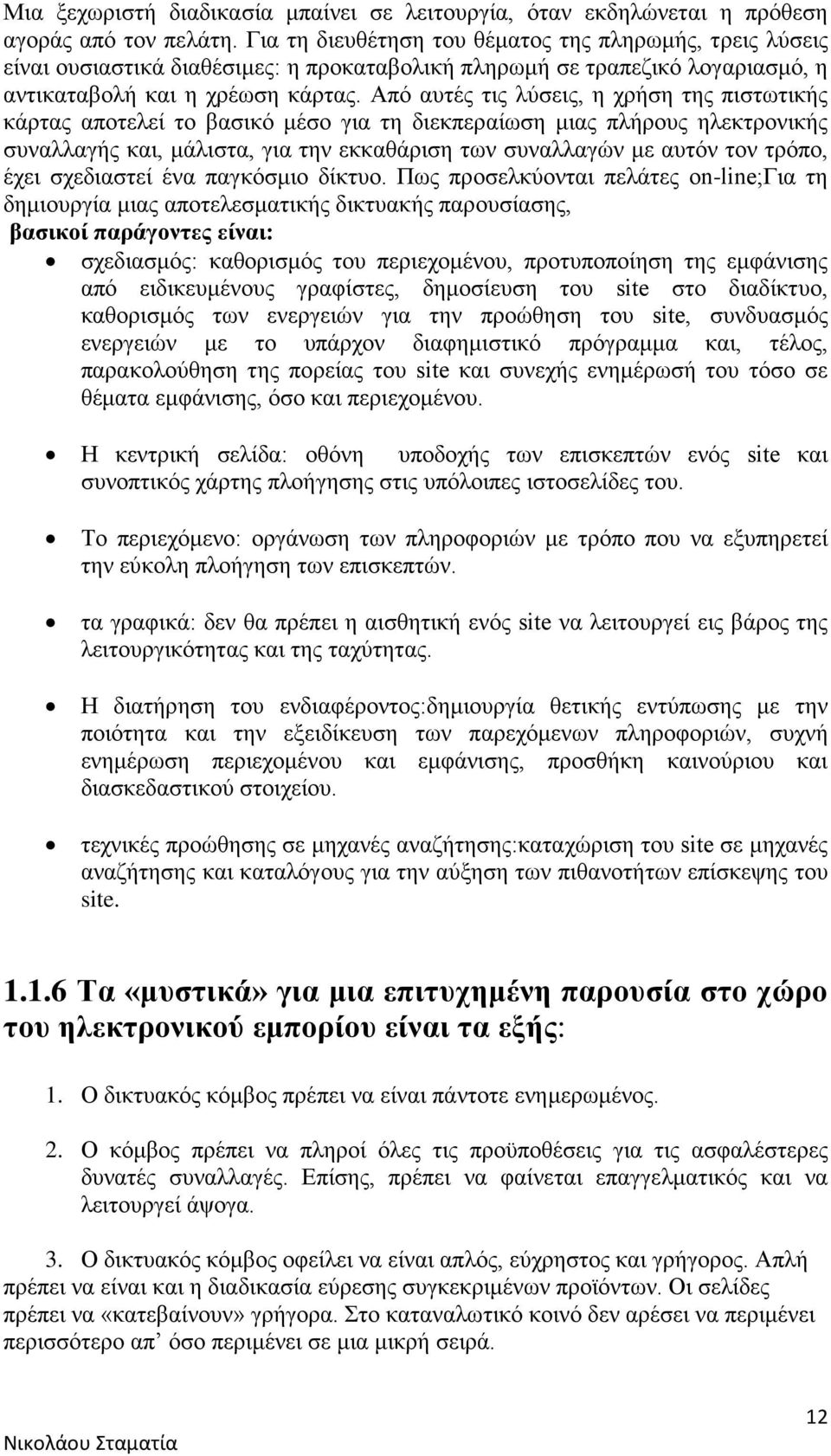 Από αυτές τις λύσεις, η χρήση της πιστωτικής κάρτας αποτελεί το βασικό μέσο για τη διεκπεραίωση μιας πλήρους ηλεκτρονικής συναλλαγής και, μάλιστα, για την εκκαθάριση των συναλλαγών με αυτόν τον