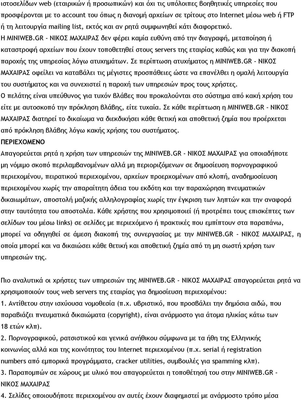 GR - ΝΙΚΟΣ ΜΑΧΑΙΡΑΣ δεν φέρει καμία ευθύνη από την διαγραφή, μεταποίηση ή καταστροφή αρχείων που έχουν τοποθετηθεί στους servers της εταιρίας καθώς και για την διακοπή παροχής της υπηρεσίας λόγω