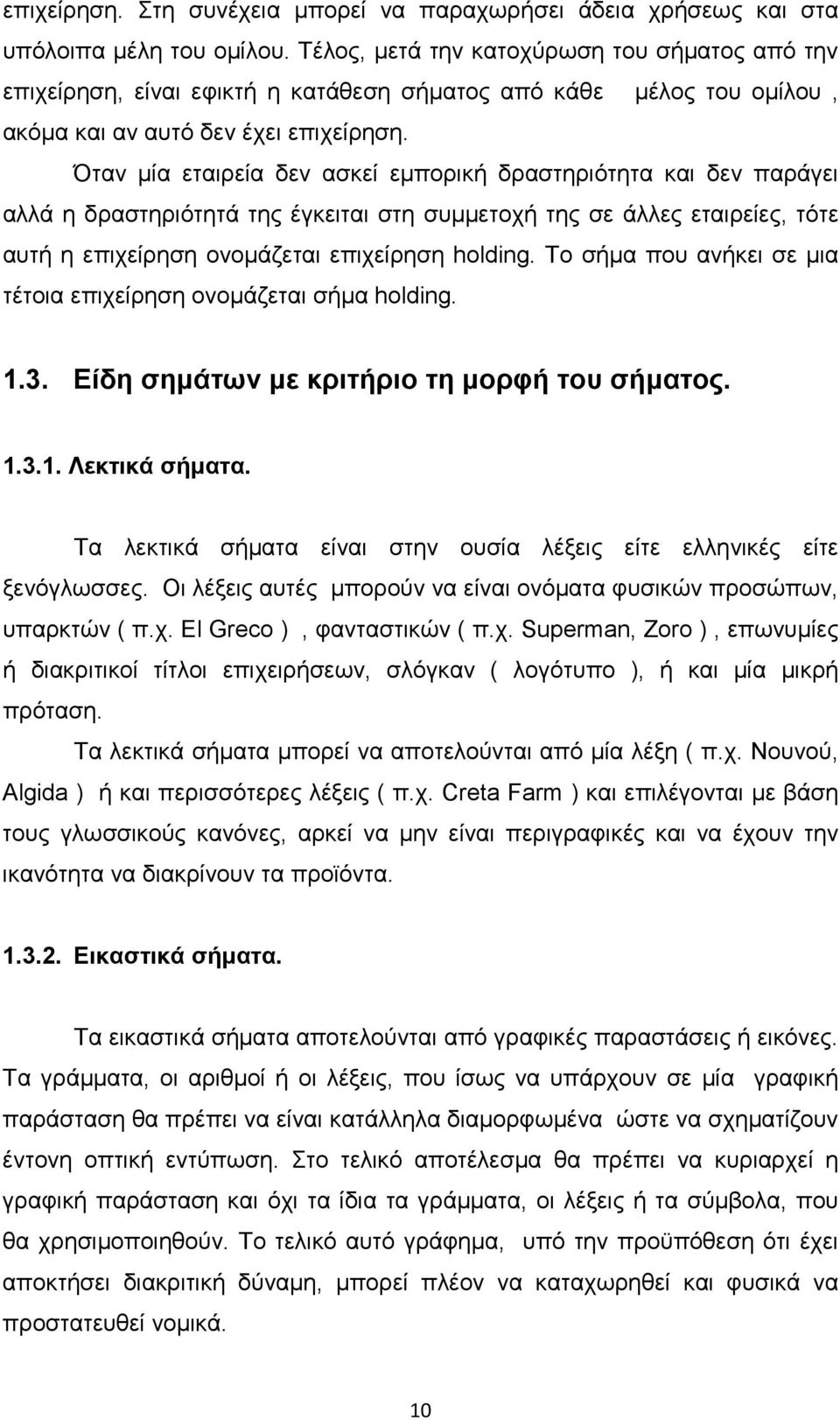 Όταν µία εταιρεία δεν ασκεί εµπορική δραστηριότητα και δεν παράγει αλλά η δραστηριότητά της έγκειται στη συµµετοχή της σε άλλες εταιρείες, τότε αυτή η επιχείρηση ονοµάζεται επιχείρηση holding.