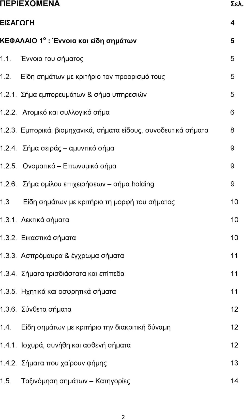 3 Είδη σηµάτων µε κριτήριο τη µορφή του σήµατος 10 1.3.1. Λεκτικά σήµατα 10 1.3.2. Εικαστικά σήµατα 10 1.3.3. Ασπρόµαυρα & έγχρωµα σήµατα 11 1.3.4. Σήµατα τρισδιάστατα και επίπεδα 11 1.3.5.