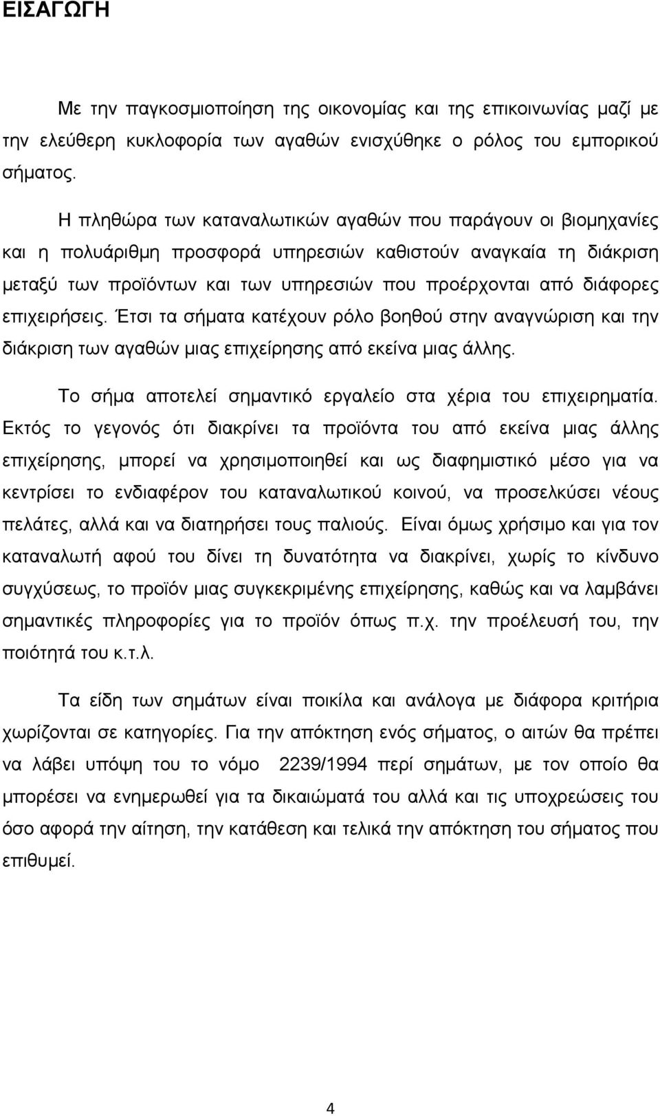 επιχειρήσεις. Έτσι τα σήµατα κατέχουν ρόλο βοηθού στην αναγνώριση και την διάκριση των αγαθών µιας επιχείρησης από εκείνα µιας άλλης. Το σήµα αποτελεί σηµαντικό εργαλείο στα χέρια του επιχειρηµατία.