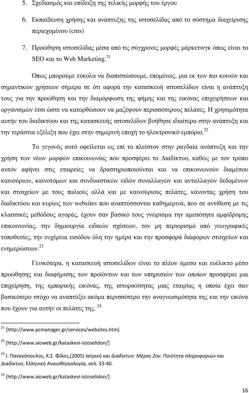 21 Όπως μπορούμε εύκολα να διαπιστώσουμε, επομένως, μια εκ των πιο κοινών και σημαντικών χρήσεων σήμερα σε ότι αφορά την κατασκευή ιστοσελίδων είναι η ανάπτυξη τους για την προώθηση και την