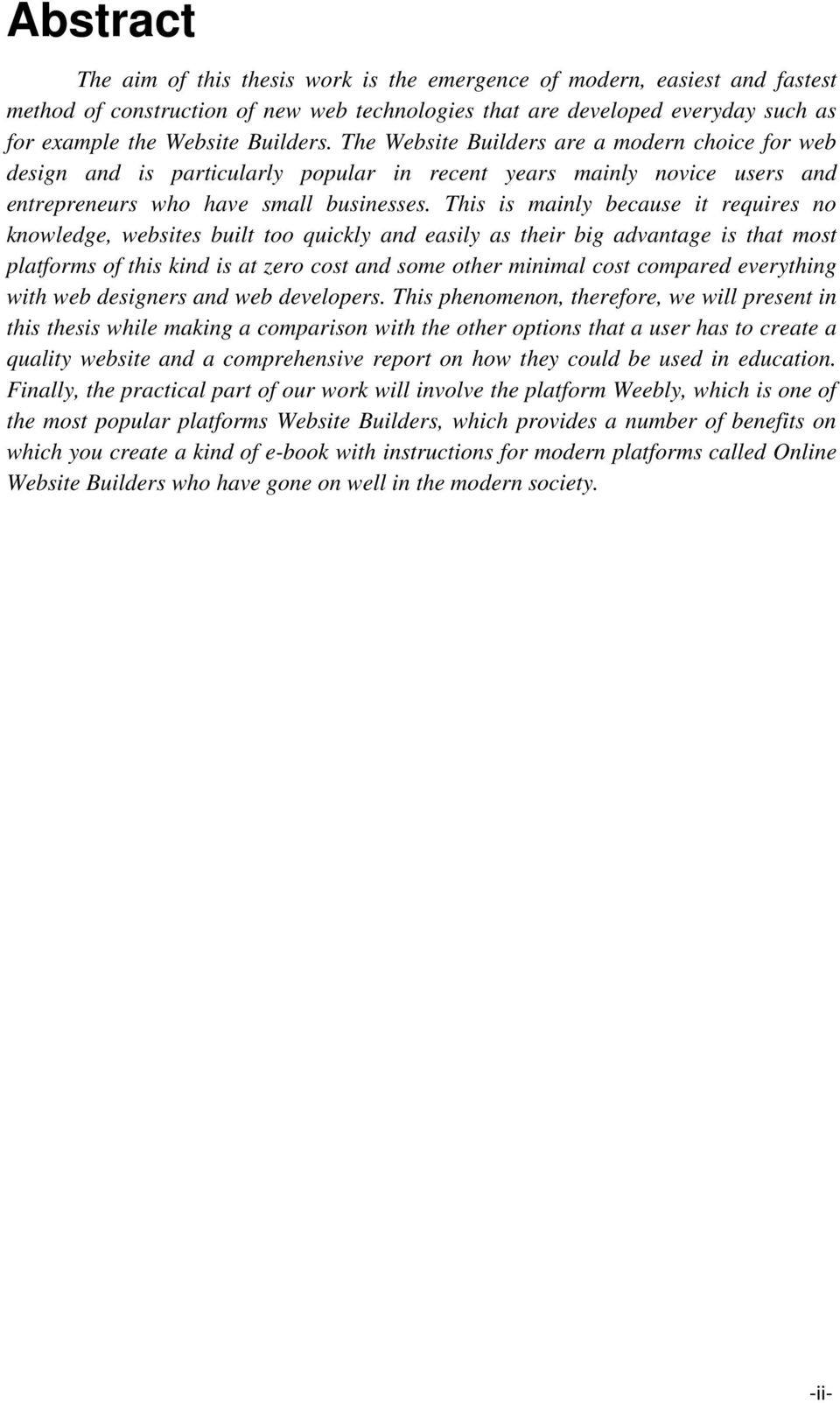 This is mainly because it requires no knowledge, websites built too quickly and easily as their big advantage is that most platforms of this kind is at zero cost and some other minimal cost compared