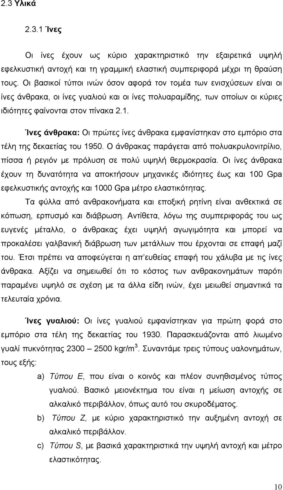 Ίνες άνθρακα: Οι πρώτες ίνες άνθρακα εμφανίστηκαν στο εμπόριο στα τέλη της δεκαετίας του 1950. Ο άνθρακας παράγεται από πολυακρυλονιτρίλιο, πίσσα ή ρεγιόν με πρόλυση σε πολύ υψηλή θερμοκρασία.