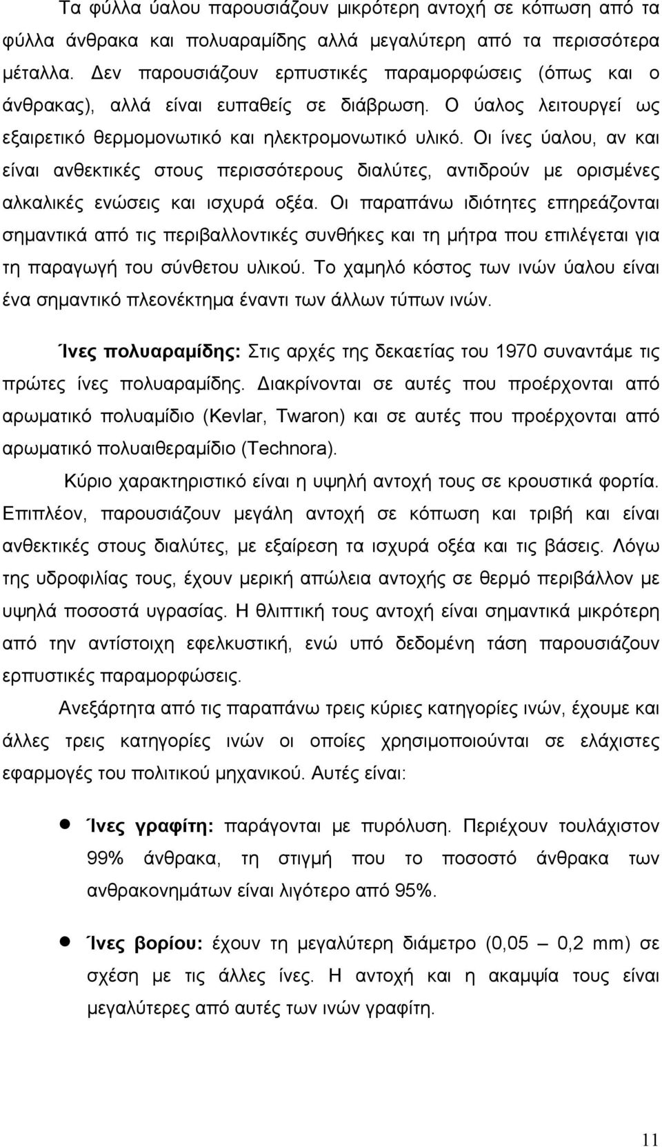 Οι ίνες ύαλου, αν και είναι ανθεκτικές στους περισσότερους διαλύτες, αντιδρούν με ορισμένες αλκαλικές ενώσεις και ισχυρά οξέα.